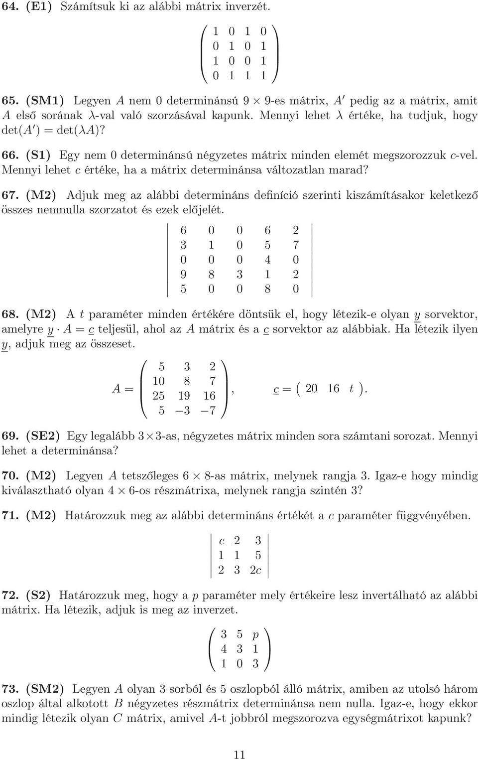 (S1) Egy nem 0 determinánsú négyzetes mátrix minden elemét megszorozzuk c-vel. Mennyi lehet c értéke, ha a mátrix determinánsa változatlan marad? 67.