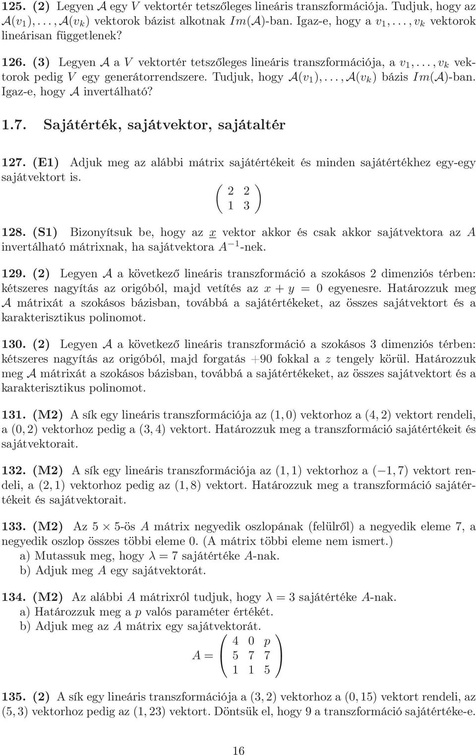 ..,A(v k ) bázis Im(A)-ban. Igaz-e, hogy A invertálható? 1.7. Sajátérték, sajátvektor, sajátaltér 127. (E1) Adjuk meg az alábbi mátrix sajátértékeit és minden sajátértékhez egy-egy sajátvektort is.