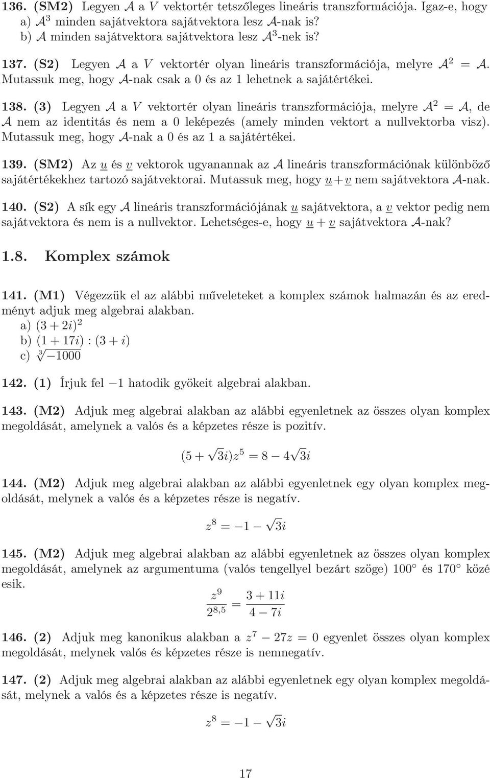 (3) Legyen A a V vektortér olyan lineáris transzformációja, melyre A 2 = A, de A nem az identitás és nem a 0 leképezés (amely minden vektort a nullvektorba visz).