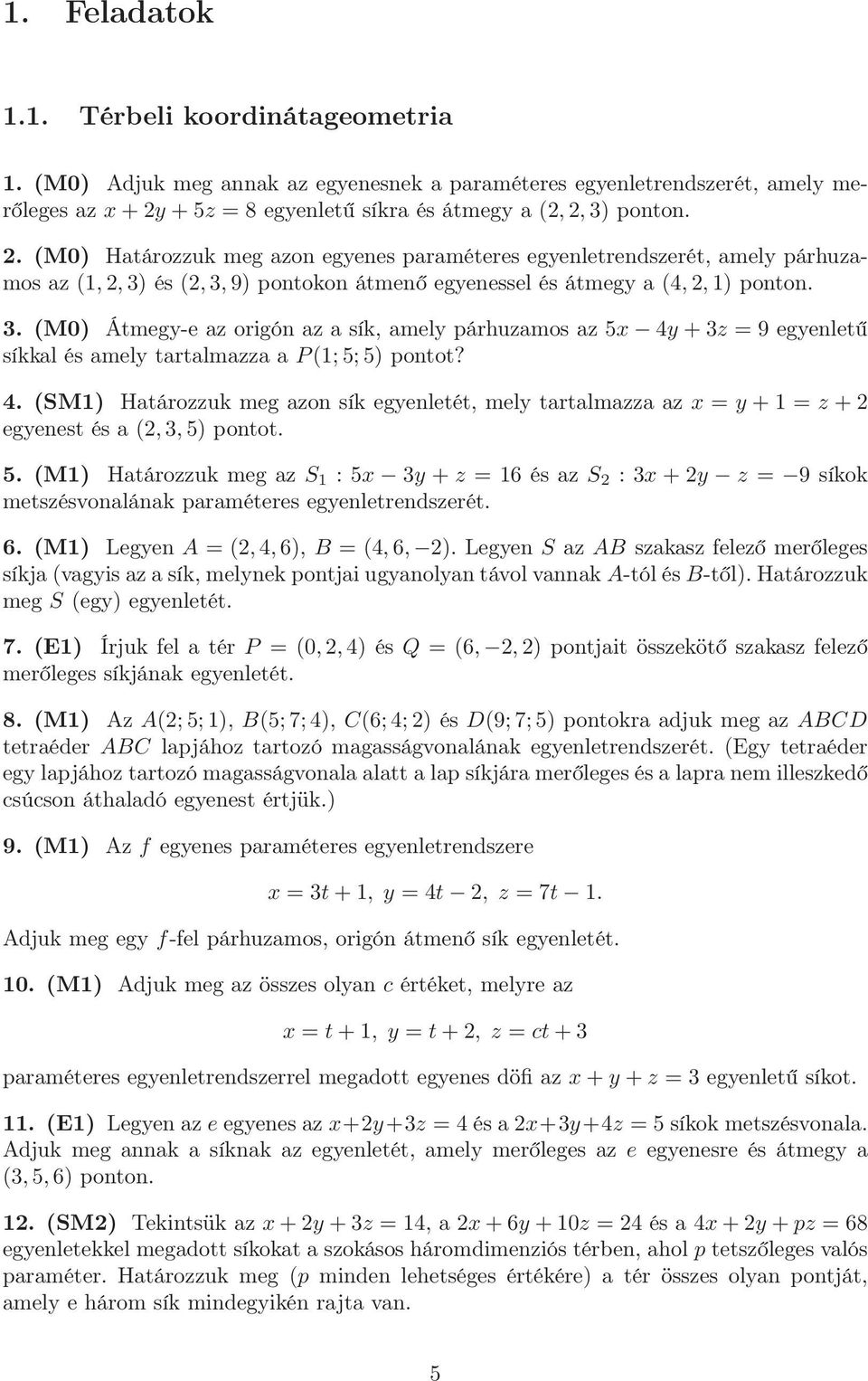 (M0) Átmegy-e az origón az a sík, amely párhuzamos az 5x 4y +3z = 9 egyenletű síkkal és amely tartalmazza a P(1;5;5) pontot? 4. (SM1) Határozzuk meg azon sík egyenletét, mely tartalmazza az x = y +1 = z +2 egyenest és a (2,3,5) pontot.