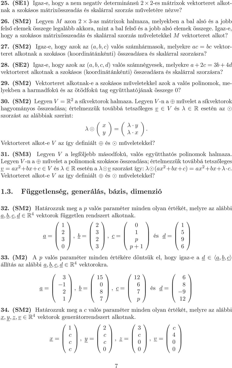 Igaz-e, hogy a szokásos mátrixösszeadás és skalárral szorzás műveletekkel M vektorteret alkot? 27.