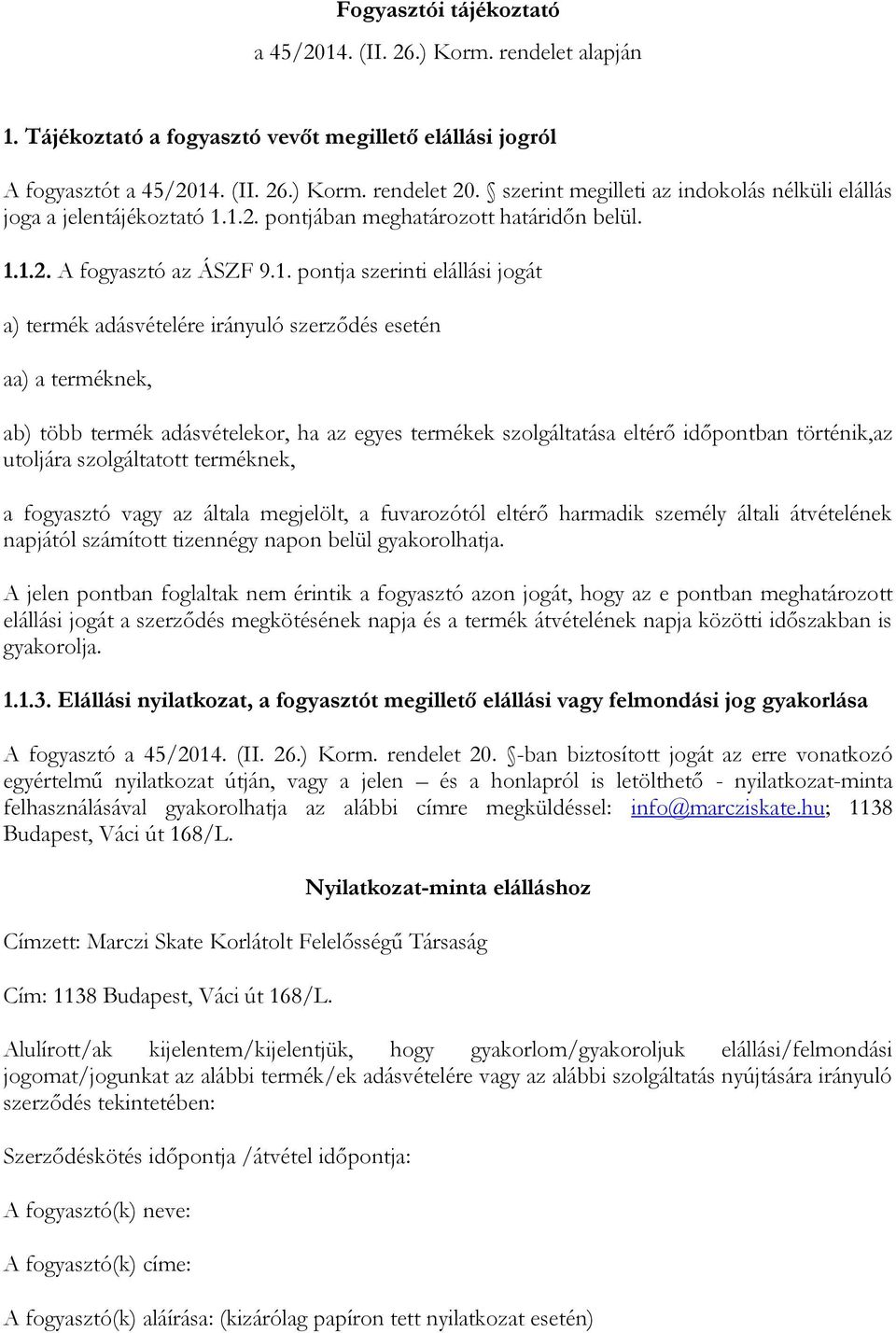 1.2. pontjában meghatározott határidőn belül. 1.1.2. A fogyasztó az ÁSZF 9.1. pontja szerinti elállási jogát a) termék adásvételére irányuló szerződés esetén aa) a terméknek, ab) több termék