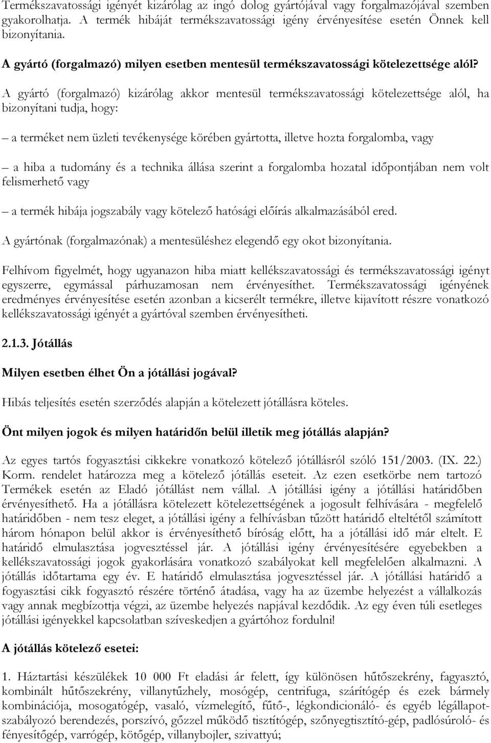 A gyártó (forgalmazó) kizárólag akkor mentesül termékszavatossági kötelezettsége alól, ha bizonyítani tudja, hogy: a terméket nem üzleti tevékenysége körében gyártotta, illetve hozta forgalomba, vagy