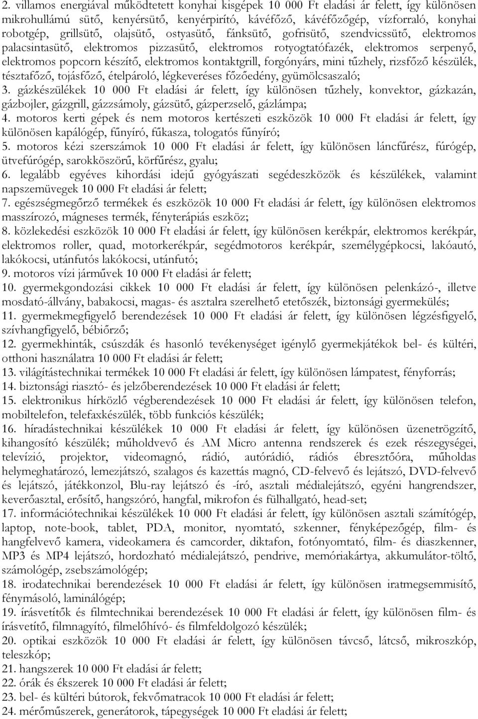 elektromos kontaktgrill, forgónyárs, mini tűzhely, rizsfőző készülék, tésztafőző, tojásfőző, ételpároló, légkeveréses főzőedény, gyümölcsaszaló; 3.