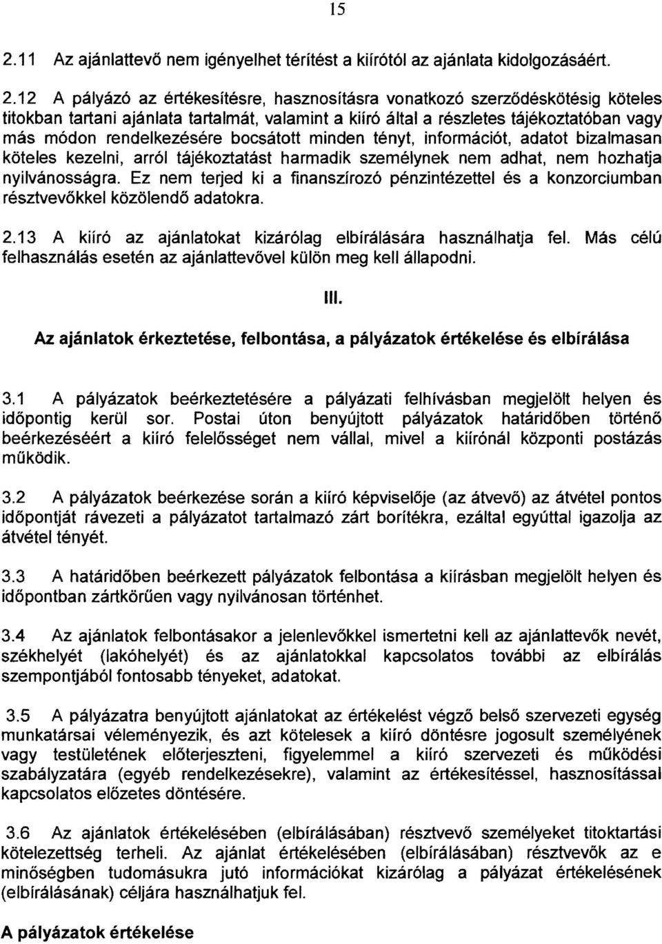 személynek nem adhat, nem hozhatja nyilvánosságra. Ez nem terjed ki a finanszírozó pénzintézettel és a konzorciumban résztvevőkkel közölendő adatokra. 2.