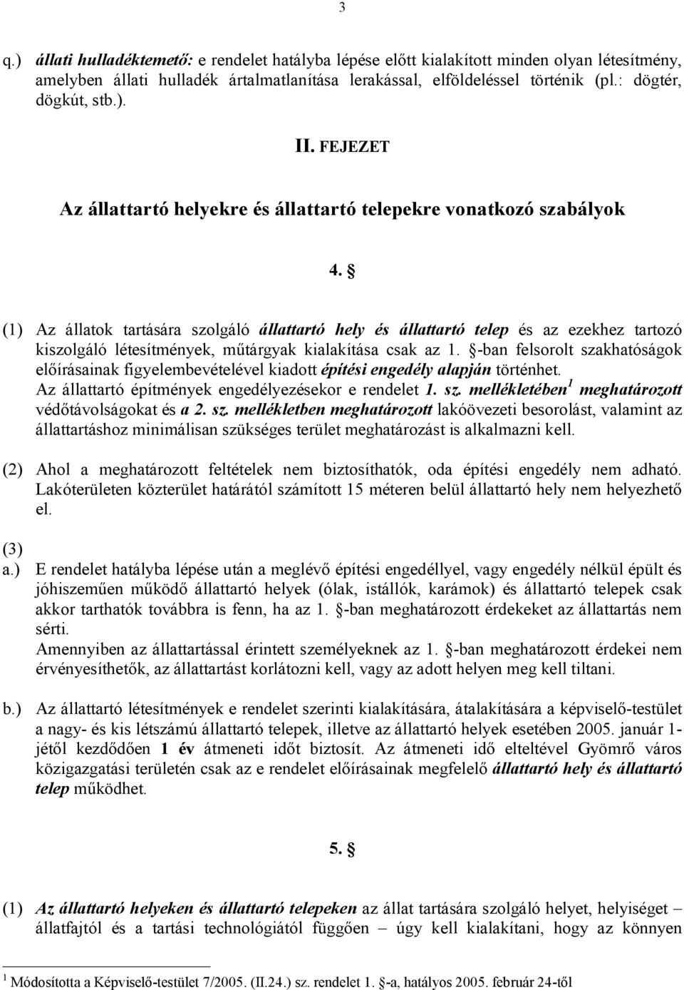 (1) Az állatok tartására szolgáló állattartó hely és állattartó telep és az ezekhez tartozó kiszolgáló létesítmények, műtárgyak kialakítása csak az 1.