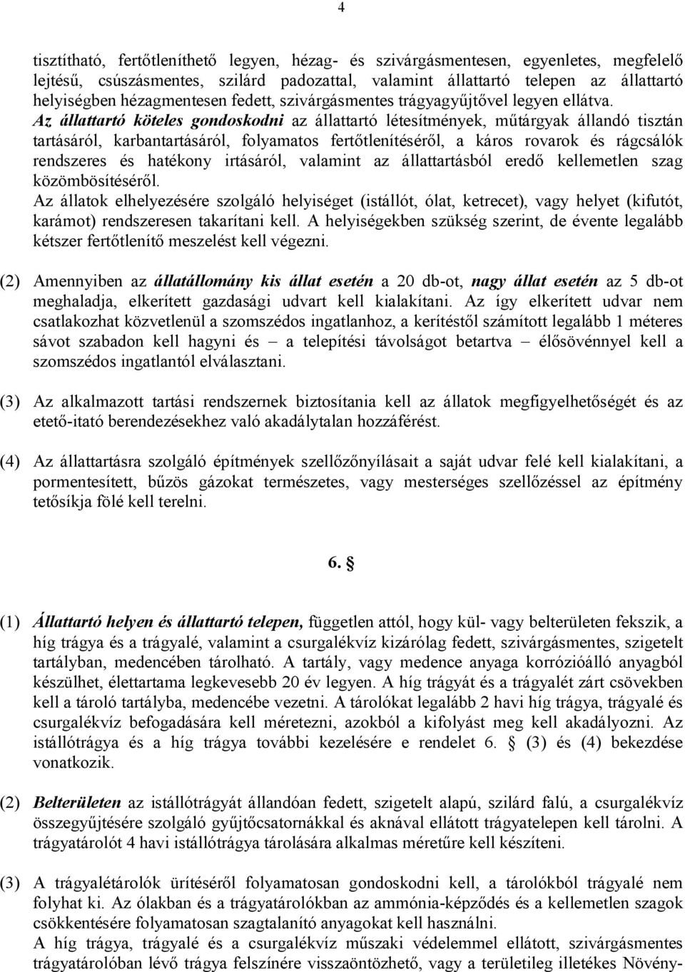 Az állattartó köteles gondoskodni az állattartó létesítmények, műtárgyak állandó tisztán tartásáról, karbantartásáról, folyamatos fertőtlenítéséről, a káros rovarok és rágcsálók rendszeres és