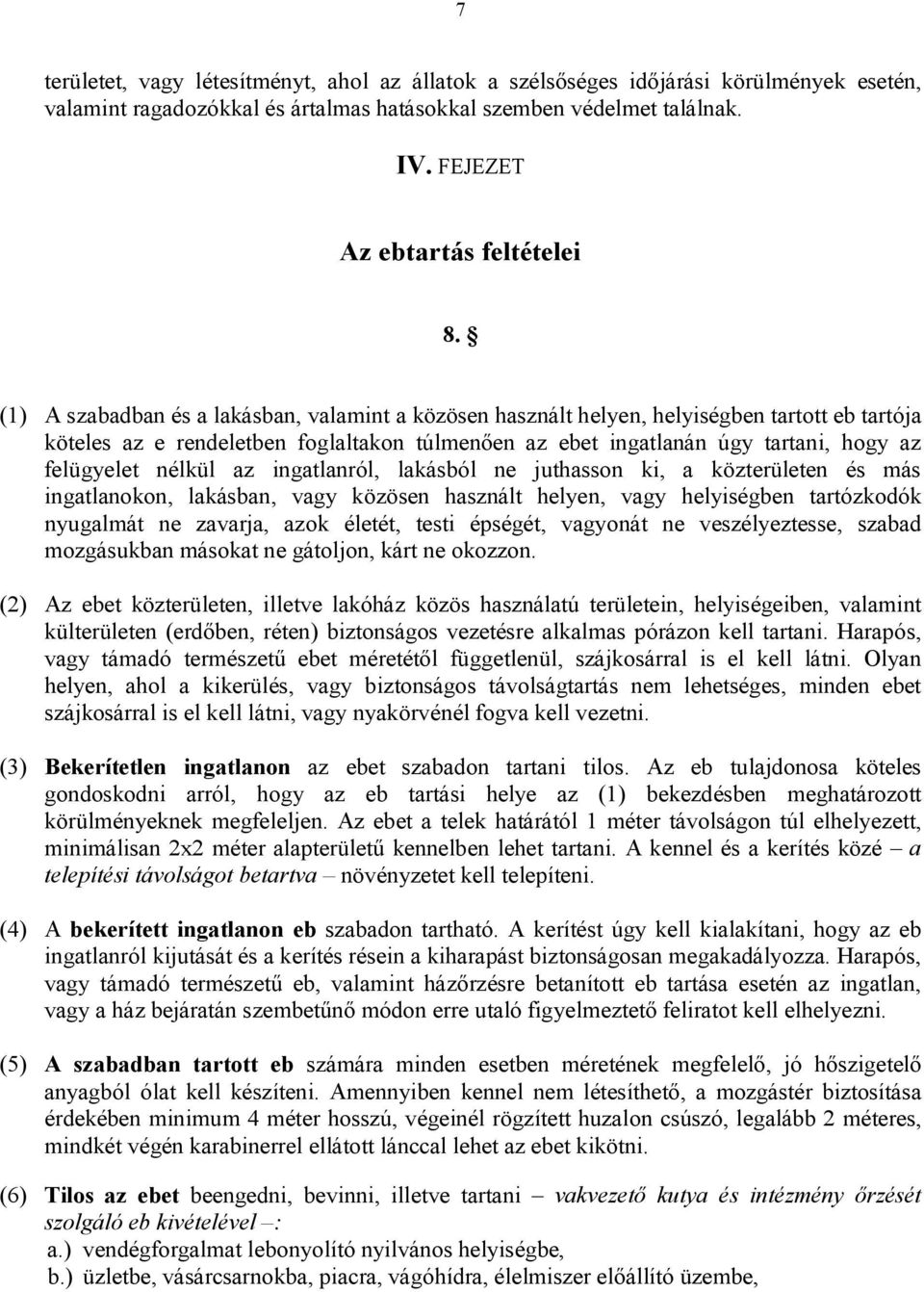 (1) A szabadban és a lakásban, valamint a közösen használt helyen, helyiségben tartott eb tartója köteles az e rendeletben foglaltakon túlmenően az ebet ingatlanán úgy tartani, hogy az felügyelet