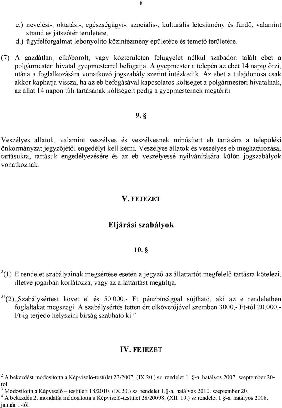 (7) A gazdátlan, elkóborolt, vagy közterületen felügyelet nélkül szabadon talált ebet a polgármesteri hivatal gyepmesterrel befogatja.