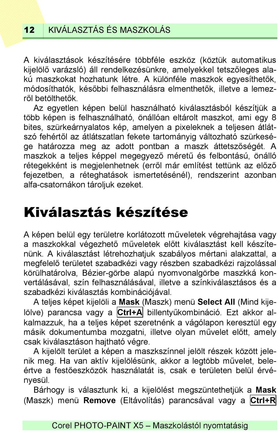 Az egyetlen képen belül használható kiválasztásból készítjük a több képen is felhasználható, önállóan eltárolt maszkot, ami egy 8 bites, szürkeárnyalatos kép, amelyen a pixeleknek a teljesen átlátszó