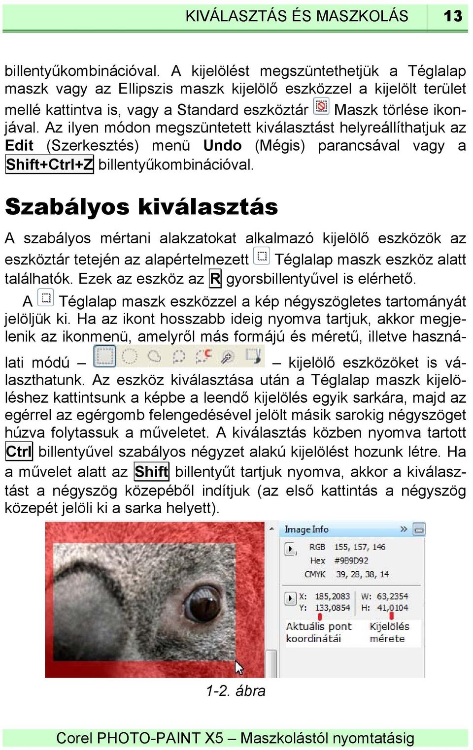 Az ilyen módon megszüntetett kiválasztást helyreállíthatjuk az Edit (Szerkesztés) menü Undo (Mégis) parancsával vagy a Shift+Ctrl+Z billentyűkombinációval.