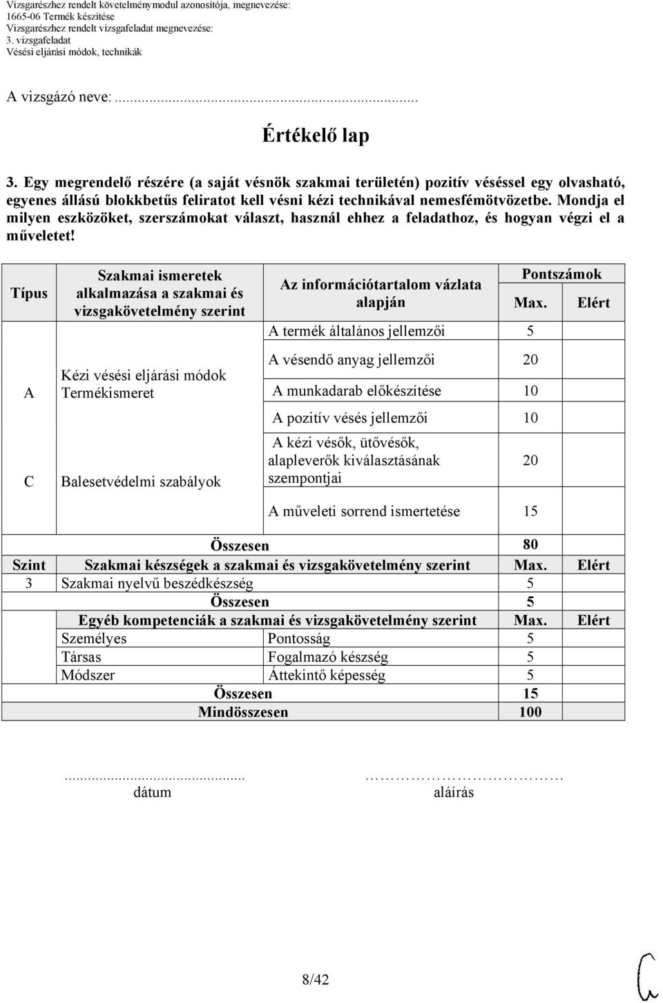 Mondja el milyen eszközöket, szerszámokat választ, használ ehhez a feladathoz, és hogyan végzi el a műveletet!