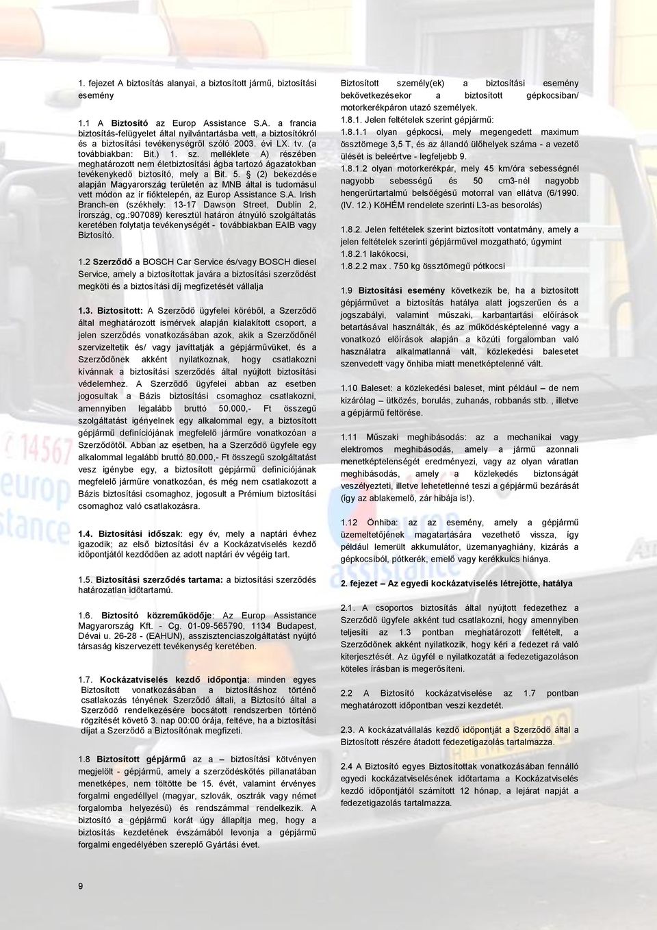 (2) bekezdése alapján Magyarország területén az MNB által is tudomásul vett módon az ír fióktelepén, az Europ Assistance S.A. Irish Branch-en (székhely: 13-17 Dawson Street, Dublin 2, Írország, cg.