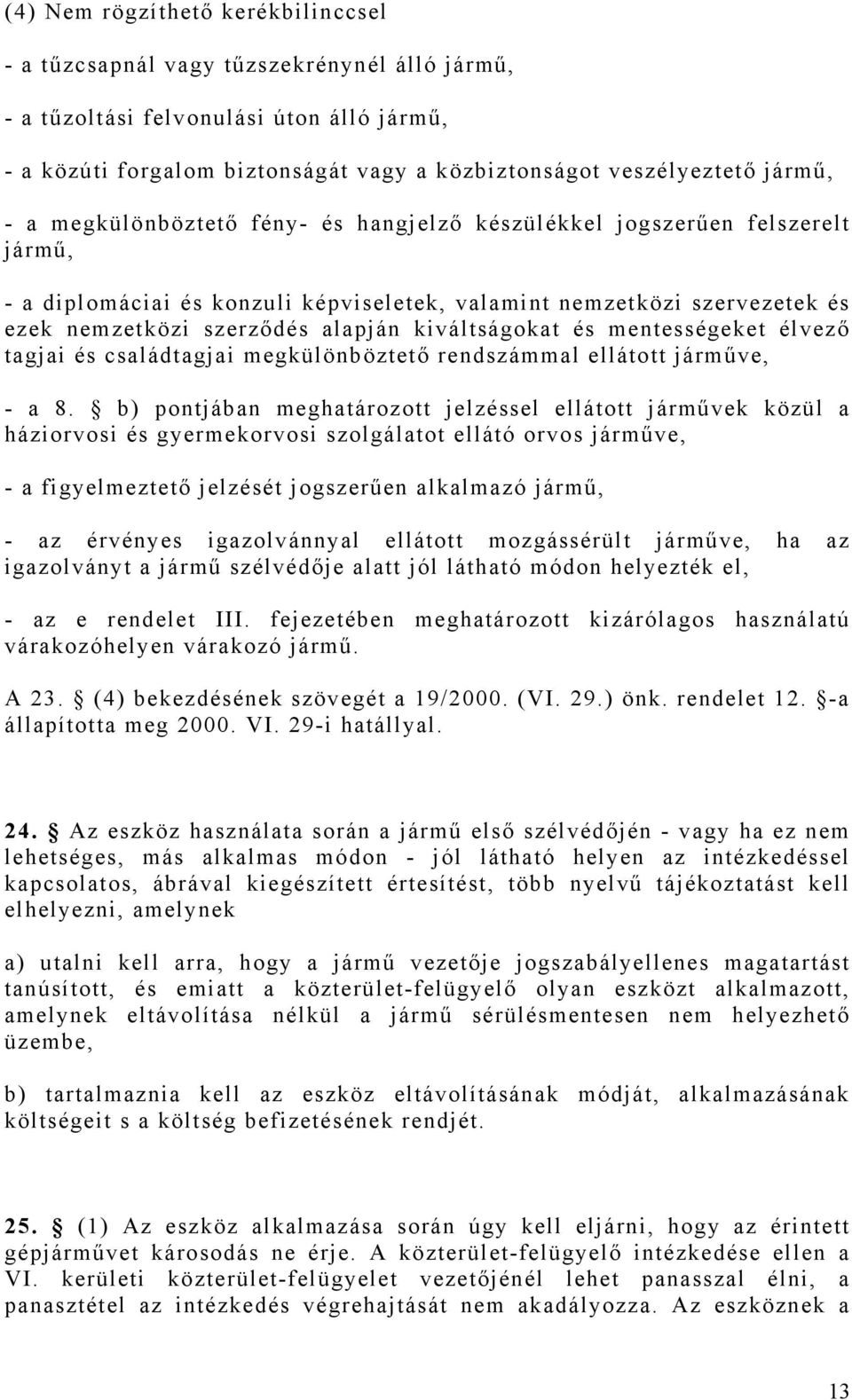 kiváltságokat és mentességeket élvező tagjai és családtagjai megkülönböztető rendszámmal ellátott járműve, - a 8.