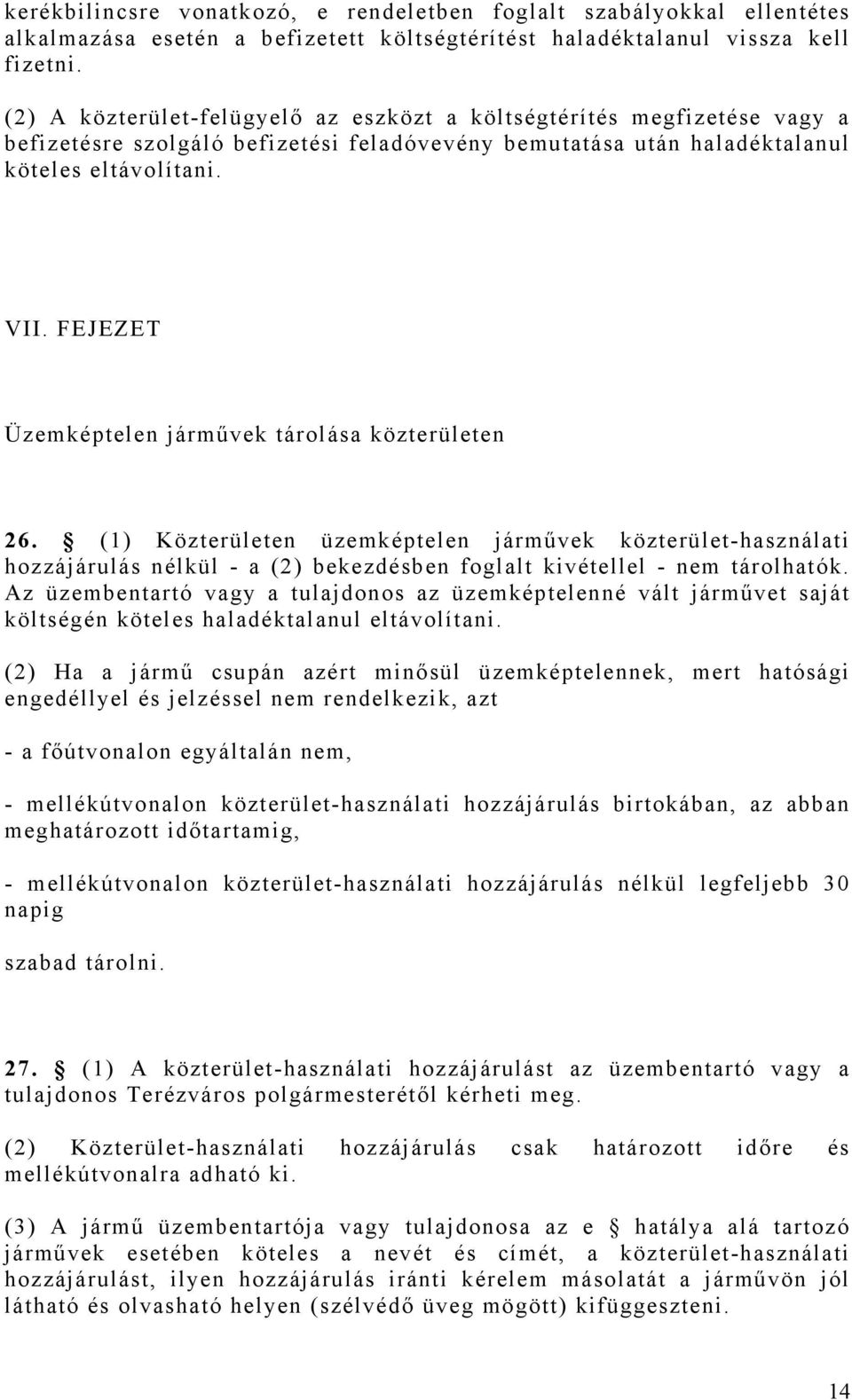 FEJEZET Üzemképtelen járművek tárolása közterületen 26. (1) Közterületen üzemképtelen járművek közterület-használati hozzájárulás nélkül - a (2) bekezdésben foglalt kivétellel - nem tárolhatók.