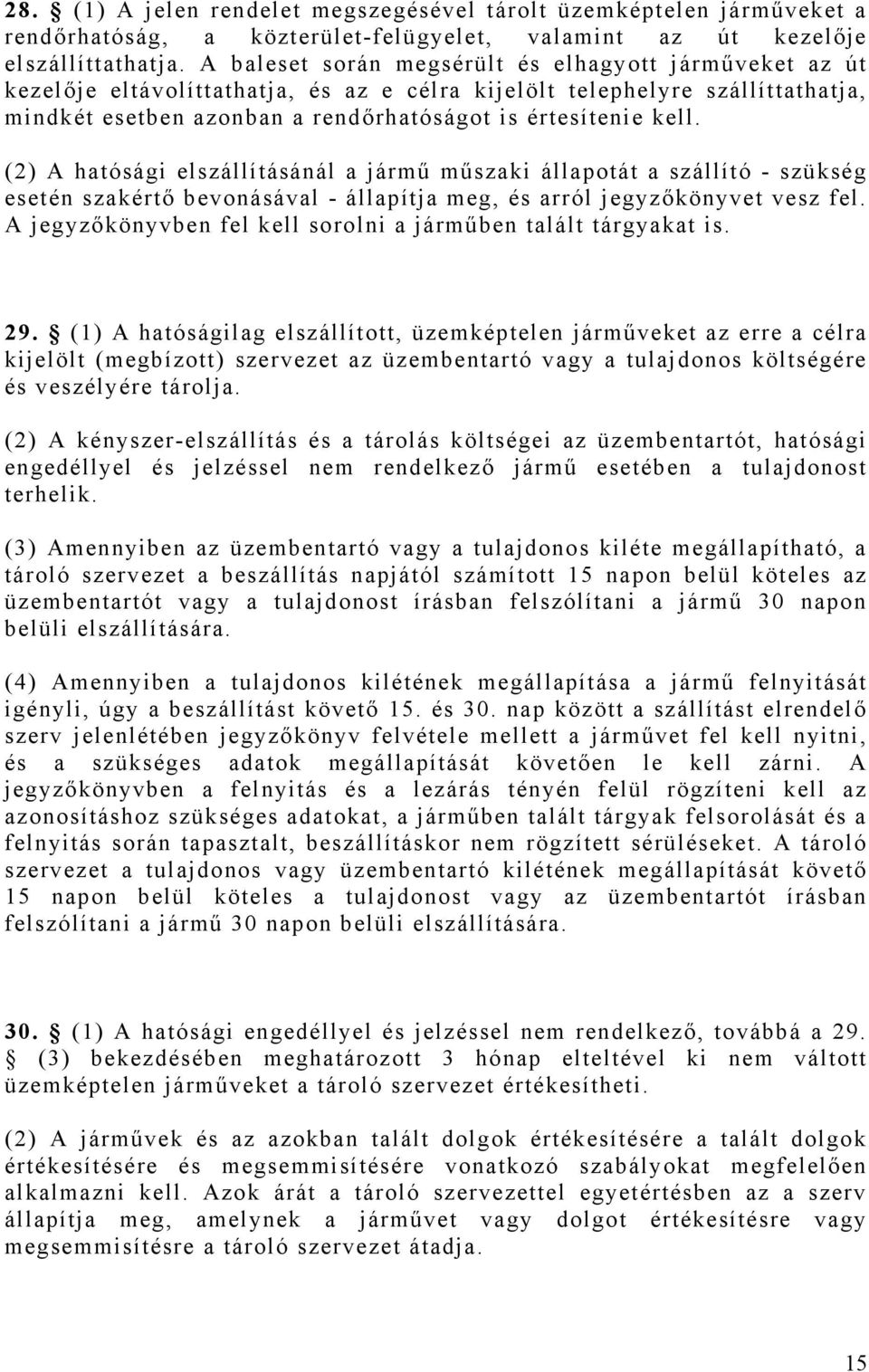 (2) A hatósági elszállításánál a jármű műszaki állapotát a szállító - szükség esetén szakértő bevonásával - állapítja meg, és arról jegyzőkönyvet vesz fel.