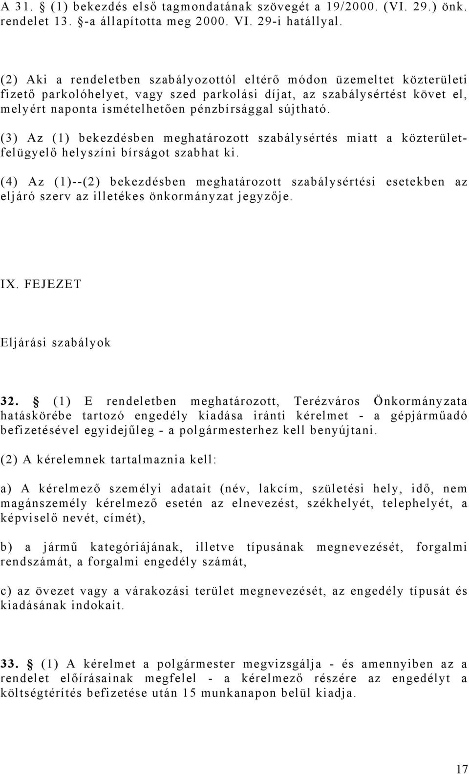 sújtható. (3) Az (1) bekezdésben meghatározott szabálysértés miatt a közterületfelügyelő helyszíni bírságot szabhat ki.