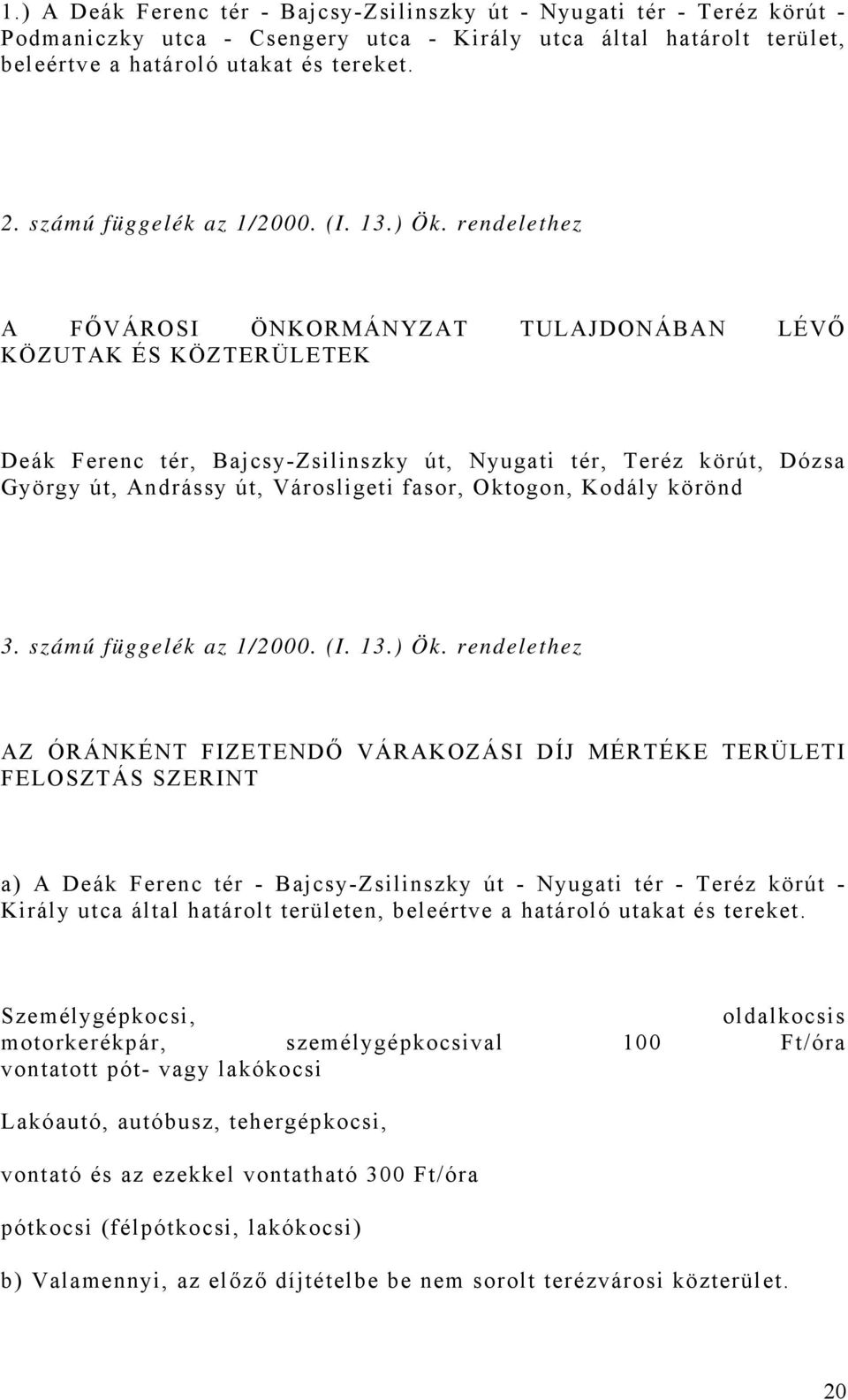 rendelethez A FŐVÁROSI ÖNKORMÁNYZAT TULAJDONÁBAN LÉVŐ KÖZUTAK ÉS KÖZTERÜLETEK Deák Ferenc tér, Bajcsy-Zsilinszky út, Nyugati tér, Teréz körút, Dózsa György út, Andrássy út, Városligeti fasor,