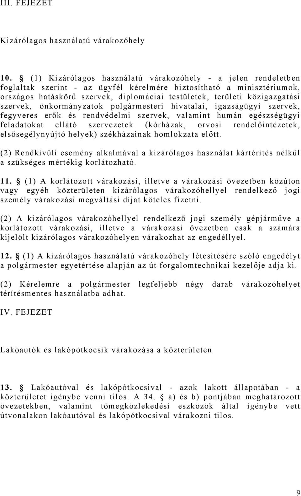 közigazgatási szervek, önkormányzatok polgármesteri hivatalai, igazságügyi szervek, fegyveres erők és rendvédelmi szervek, valamint humán egészségügyi feladatokat ellátó szervezetek (kórházak, orvosi