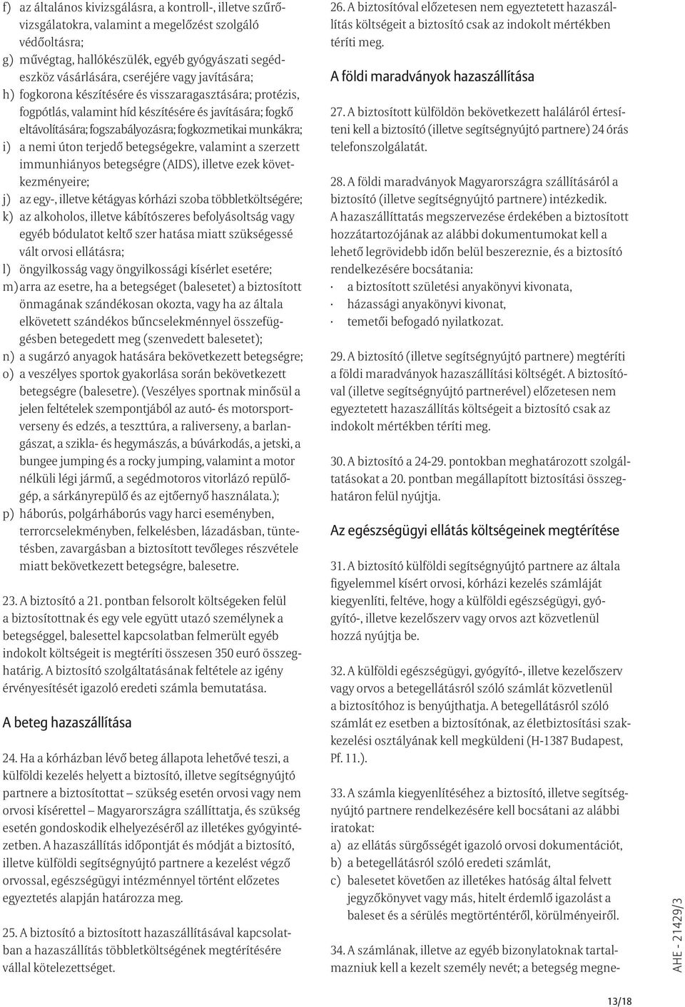 úton terjedõ betegségekre, valamint a szerzett immunhiányos betegségre (AIDS), illetve ezek következményeire; j) az egy-, illetve kétágyas kórházi szoba többletkölt ségére; k) az alkoholos, illetve