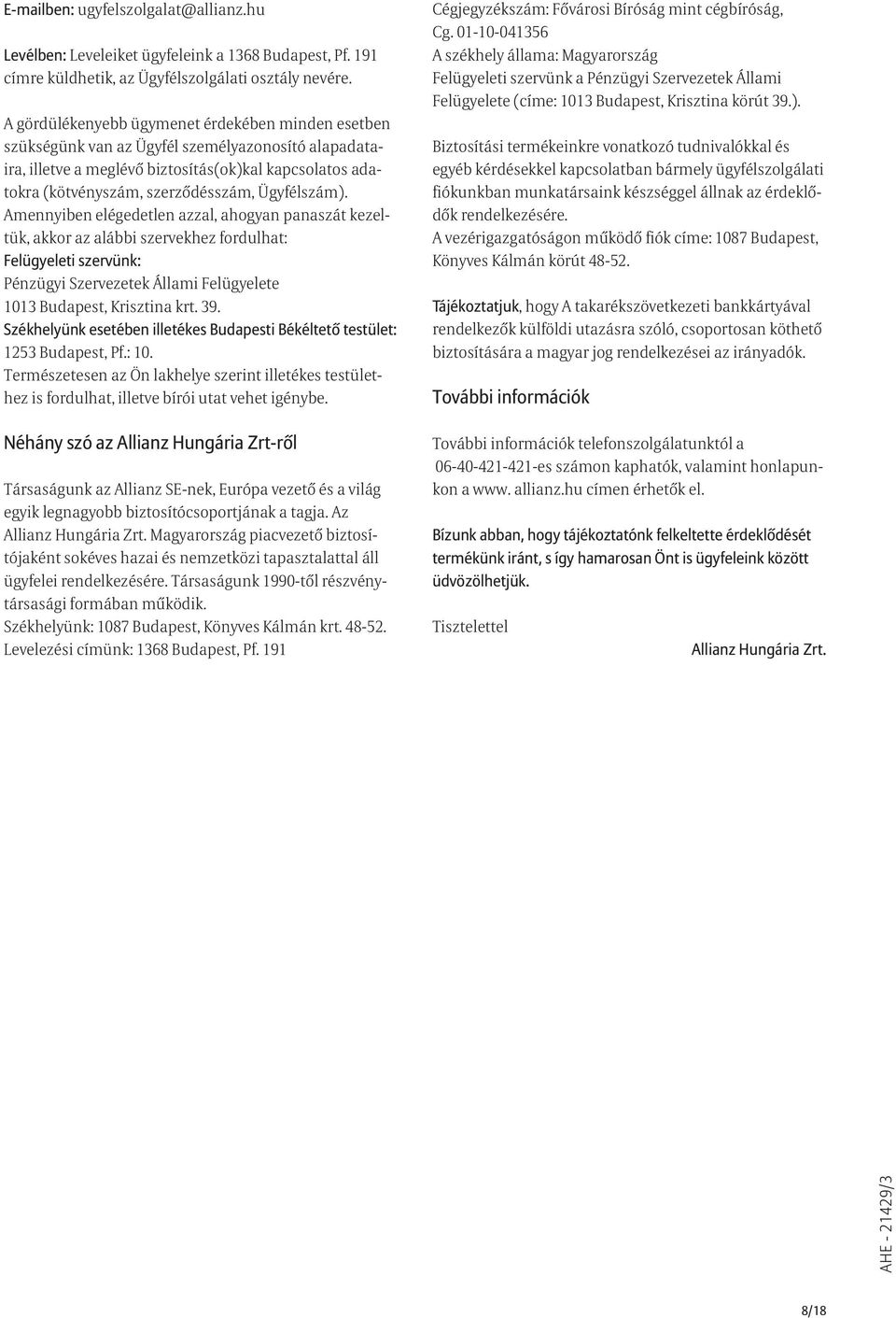 Ügyfélszám). Amennyiben elégedetlen azzal, ahogyan panaszát kezeltük, akkor az alábbi szervekhez fordulhat: Felügyeleti szervünk: Pénzügyi Szervezetek Állami Felügyelete 1013 Budapest, Krisztina krt.