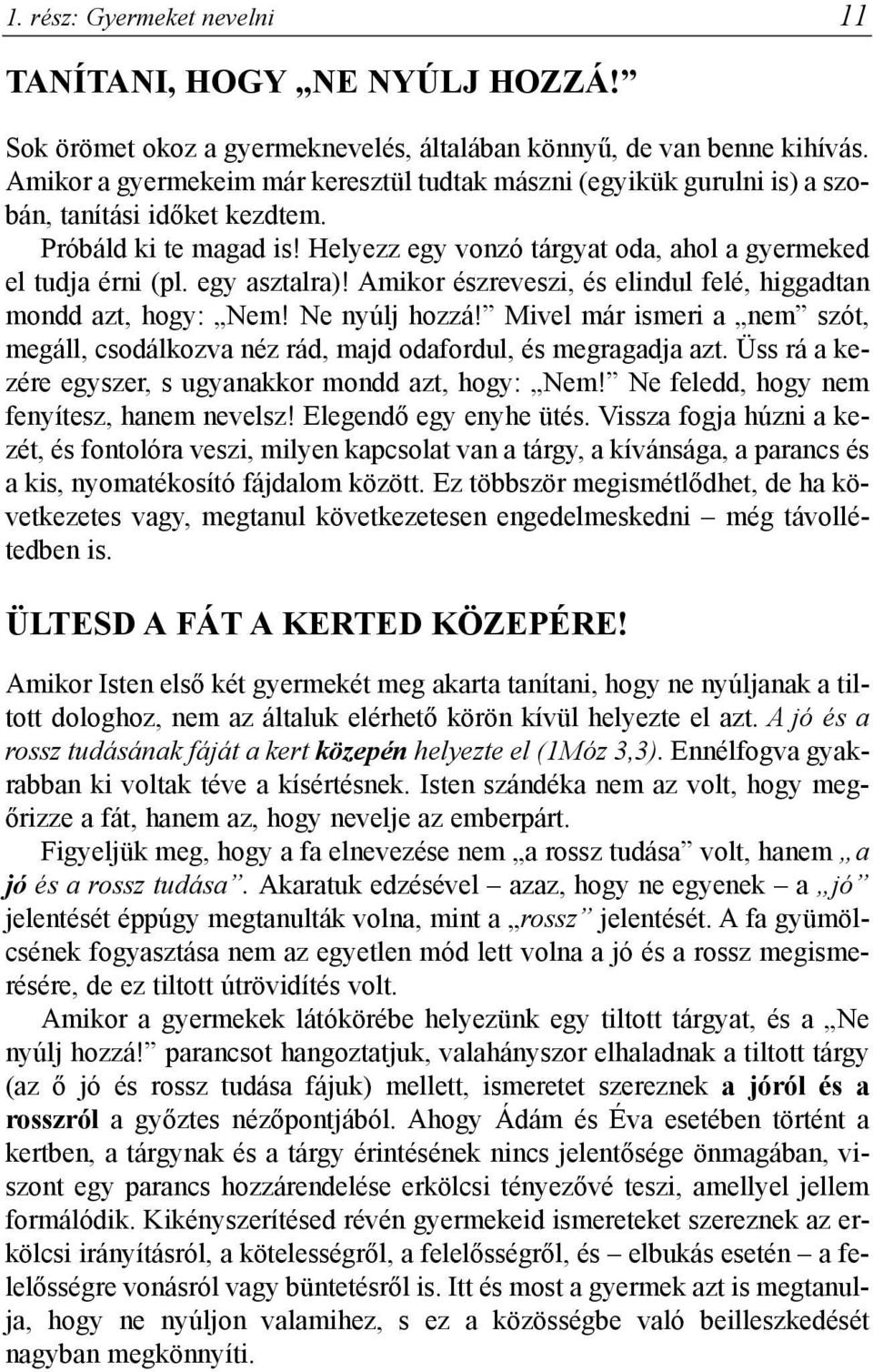 egy asztalra)! Amikor észreveszi, és elindul felé, higgadtan mondd azt, hogy: Nem! Ne nyúlj hozzá! Mivel már ismeri a nem szót, megáll, csodálkozva néz rád, majd odafordul, és megragadja azt.