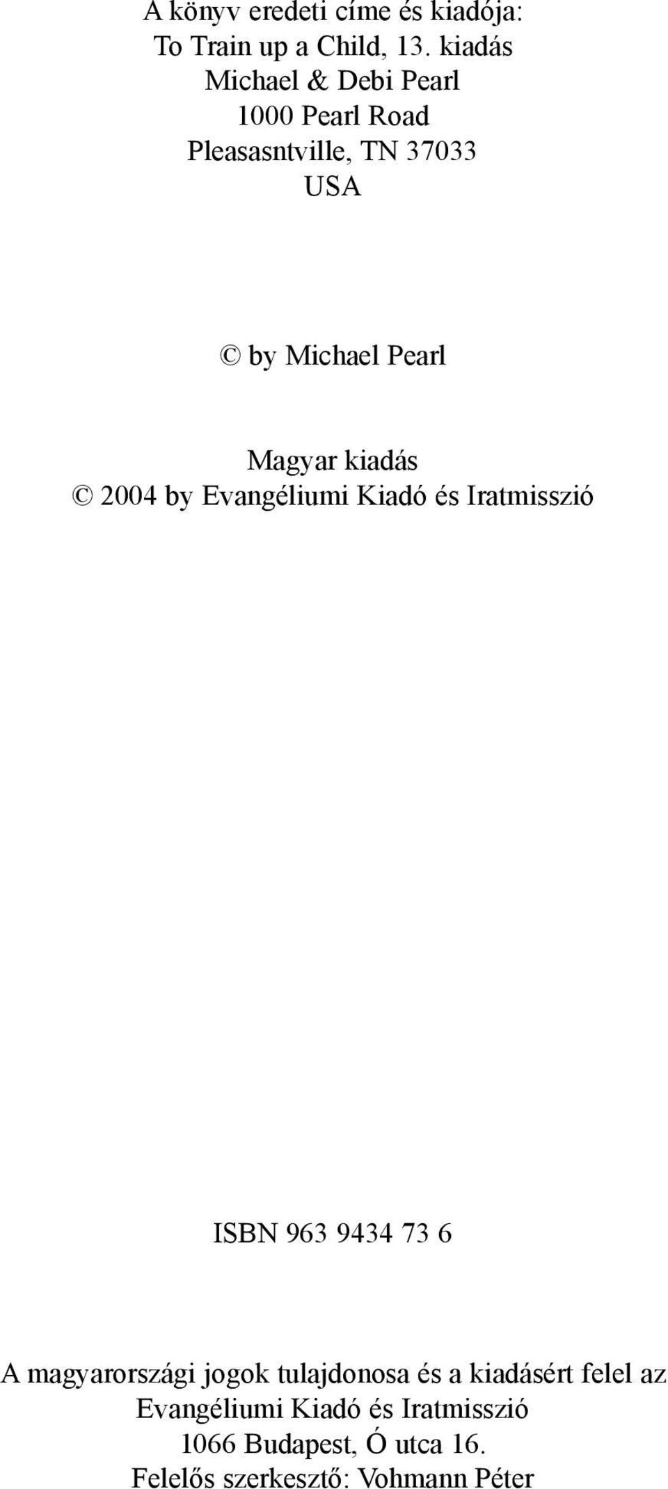 Magyar kiadás 2004 by Evangéliumi Kiadó és Iratmisszió ISBN 963 9434 73 6 A magyarországi