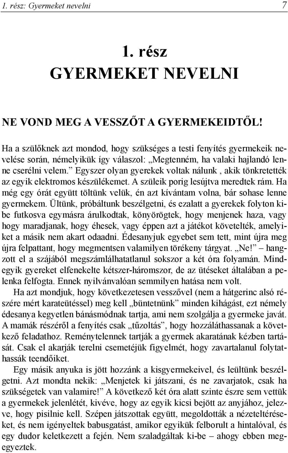 Egyszer olyan gyerekek voltak nálunk, akik tönkretették az egyik elektromos készülékemet. A szüleik porig lesújtva meredtek rám.