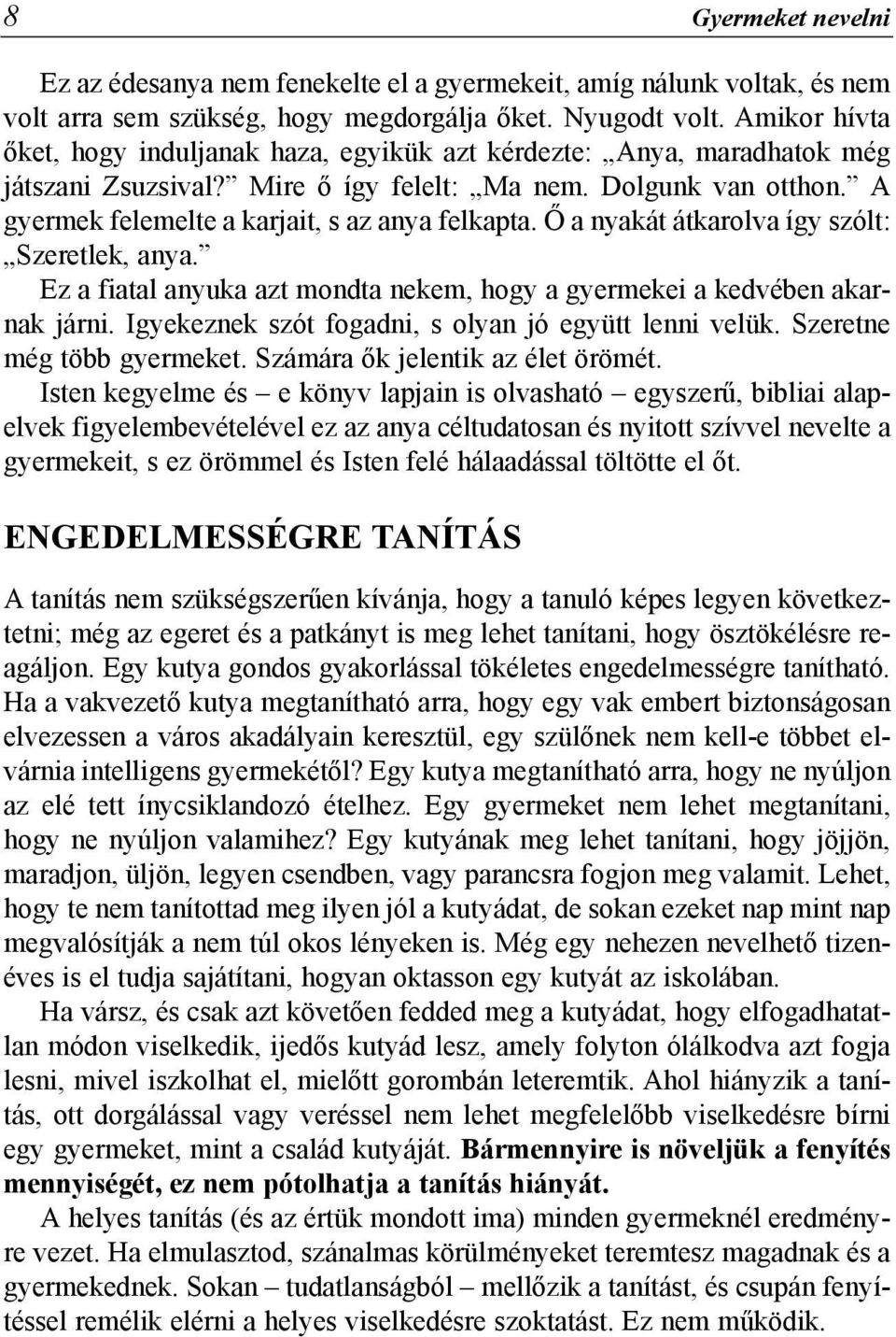 A gyermek felemelte a karjait, s az anya felkapta. Õ a nyakát átkarolva így szólt: Szeretlek, anya. Ez a fiatal anyuka azt mondta nekem, hogy a gyermekei a kedvében akarnak járni.