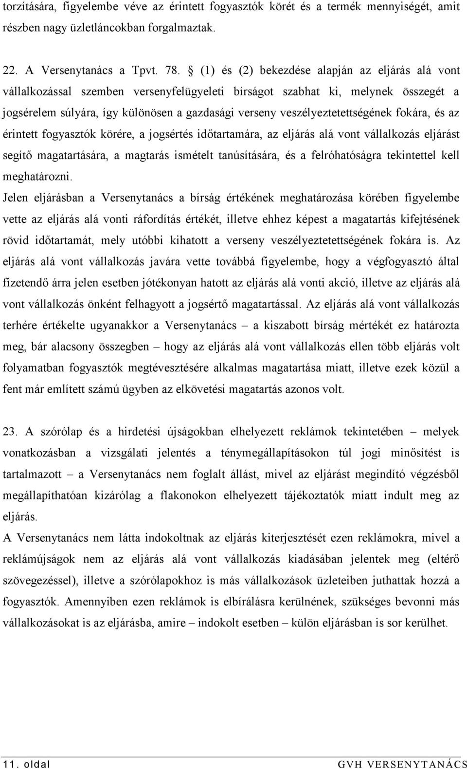 veszélyeztetettségének fokára, és az érintett fogyasztók körére, a jogsértés időtartamára, az eljárás alá vont vállalkozás eljárást segítő magatartására, a magtarás ismételt tanúsítására, és a