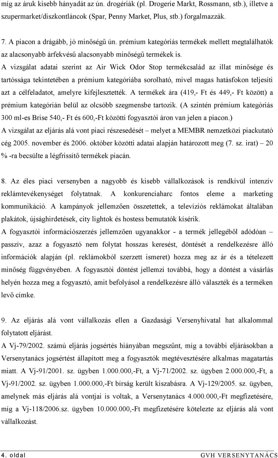 A vizsgálat adatai szerint az Air Wick Odor Stop termékcsalád az illat minősége és tartóssága tekintetében a prémium kategóriába sorolható, mivel magas hatásfokon teljesíti azt a célfeladatot,