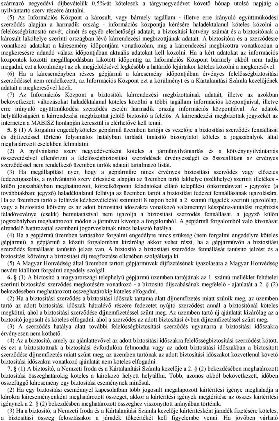 a felelısségbiztosító nevét, címét és egyéb elérhetıségi adatait, a biztosítási kötvény számát és a biztosítónak a károsult lakóhelye szerinti országban lévı kárrendezési megbízottjának adatait.