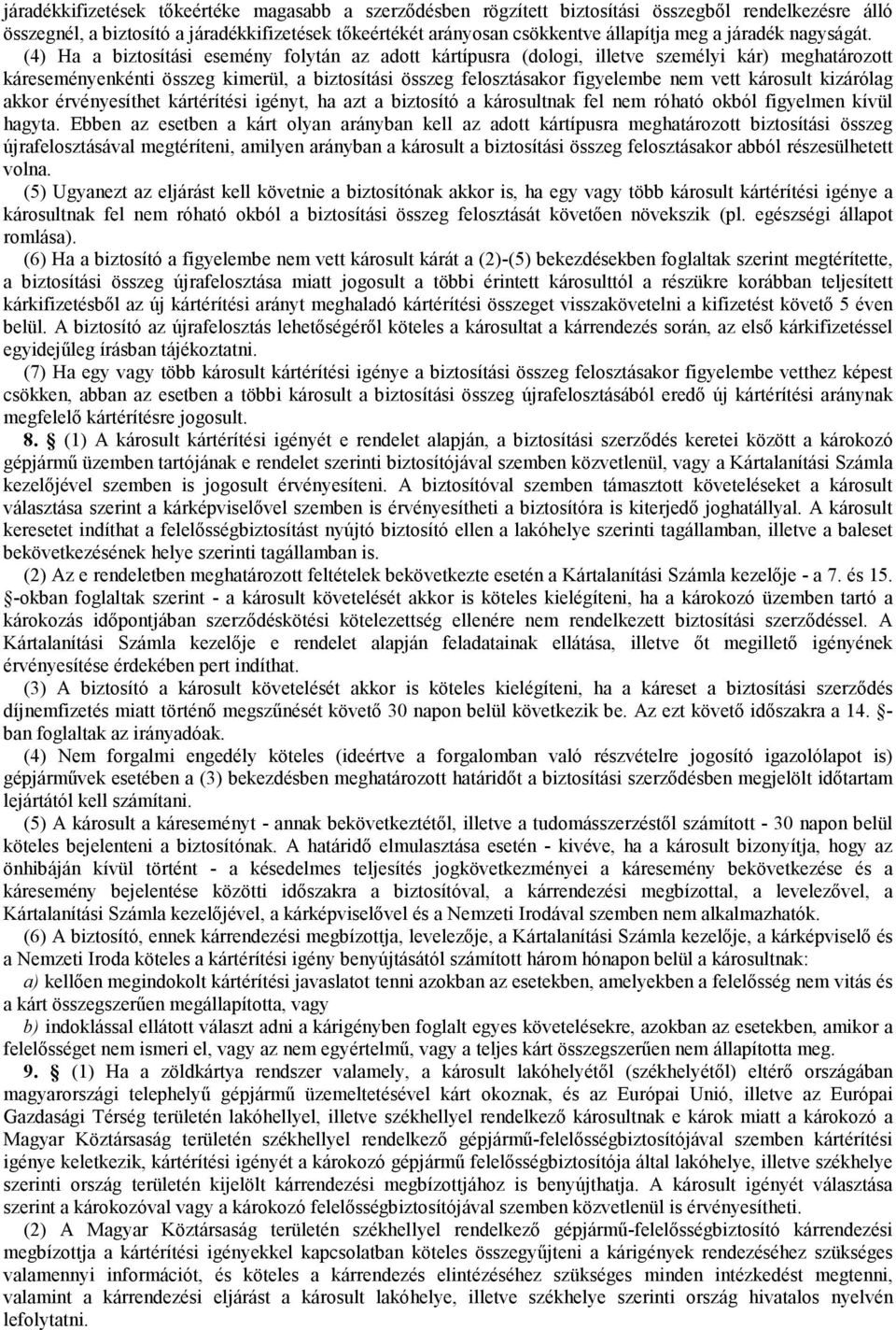 (4) Ha a biztosítási esemény folytán az adott kártípusra (dologi, illetve személyi kár) meghatározott káreseményenkénti összeg kimerül, a biztosítási összeg felosztásakor figyelembe nem vett károsult