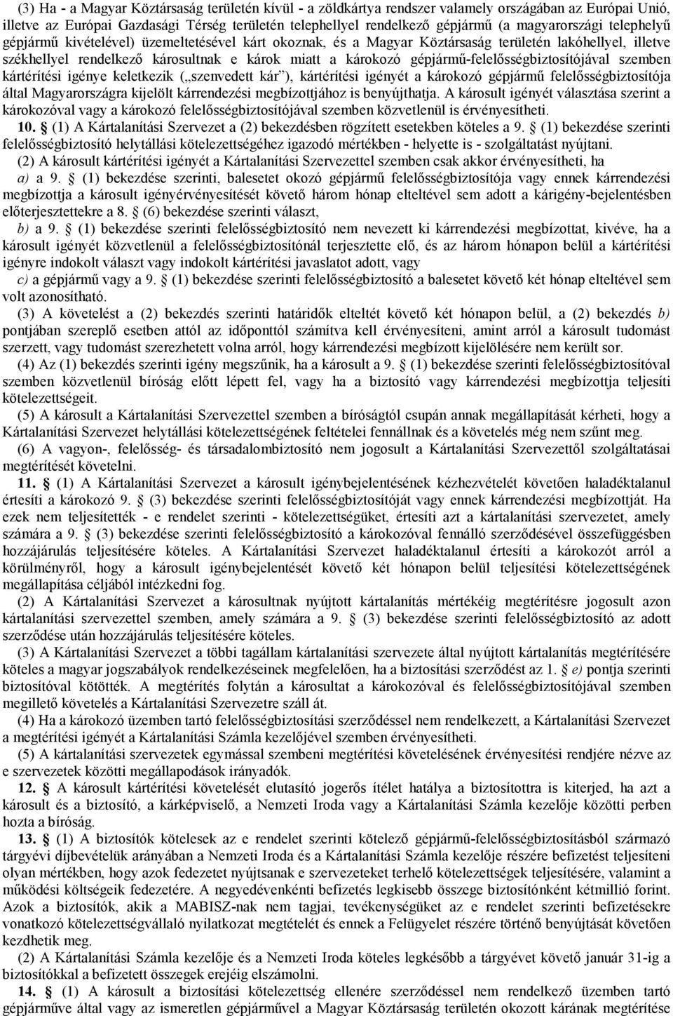 gépjármő-felelısségbiztosítójával szemben kártérítési igénye keletkezik ( szenvedett kár ), kártérítési igényét a károkozó gépjármő felelısségbiztosítója által Magyarországra kijelölt kárrendezési