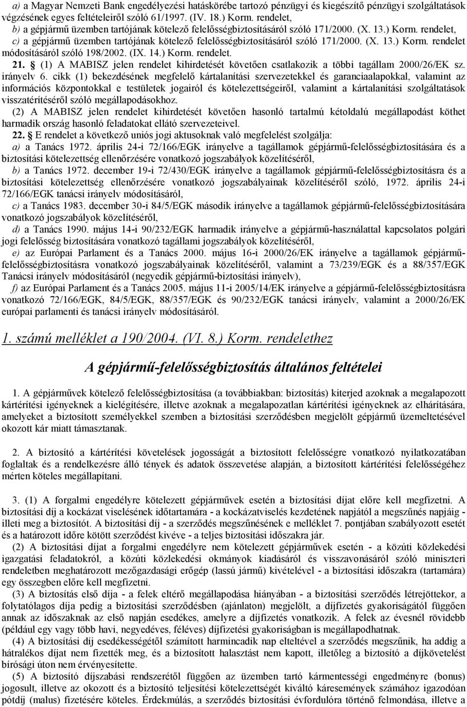 (X. 13.) Korm. rendelet módosításáról szóló 198/2002. (IX. 14.) Korm. rendelet. 21. (1) A MABISZ jelen rendelet kihirdetését követıen csatlakozik a többi tagállam 2000/26/EK sz. irányelv 6.