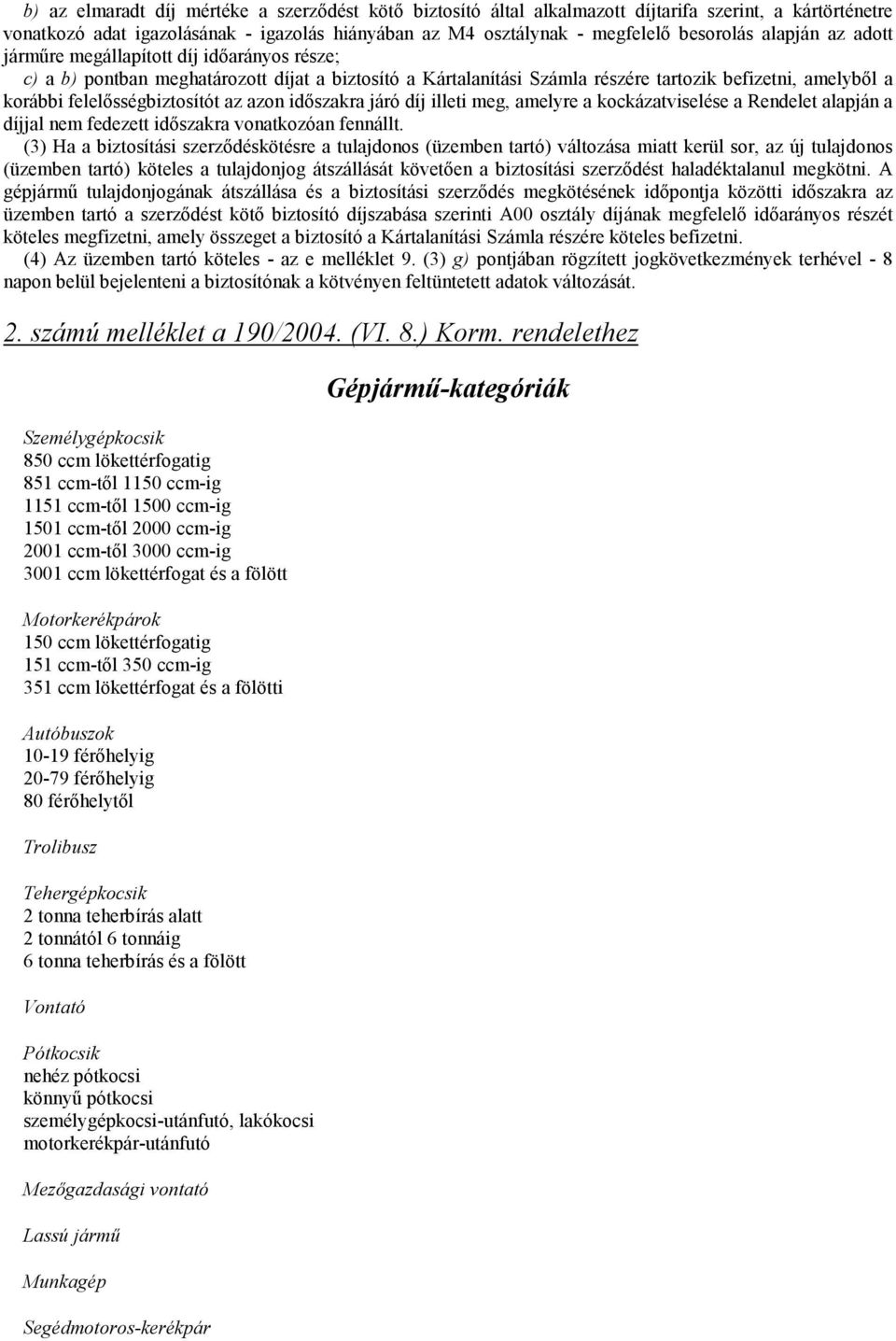 az azon idıszakra járó díj illeti meg, amelyre a kockázatviselése a Rendelet alapján a díjjal nem fedezett idıszakra vonatkozóan fennállt.