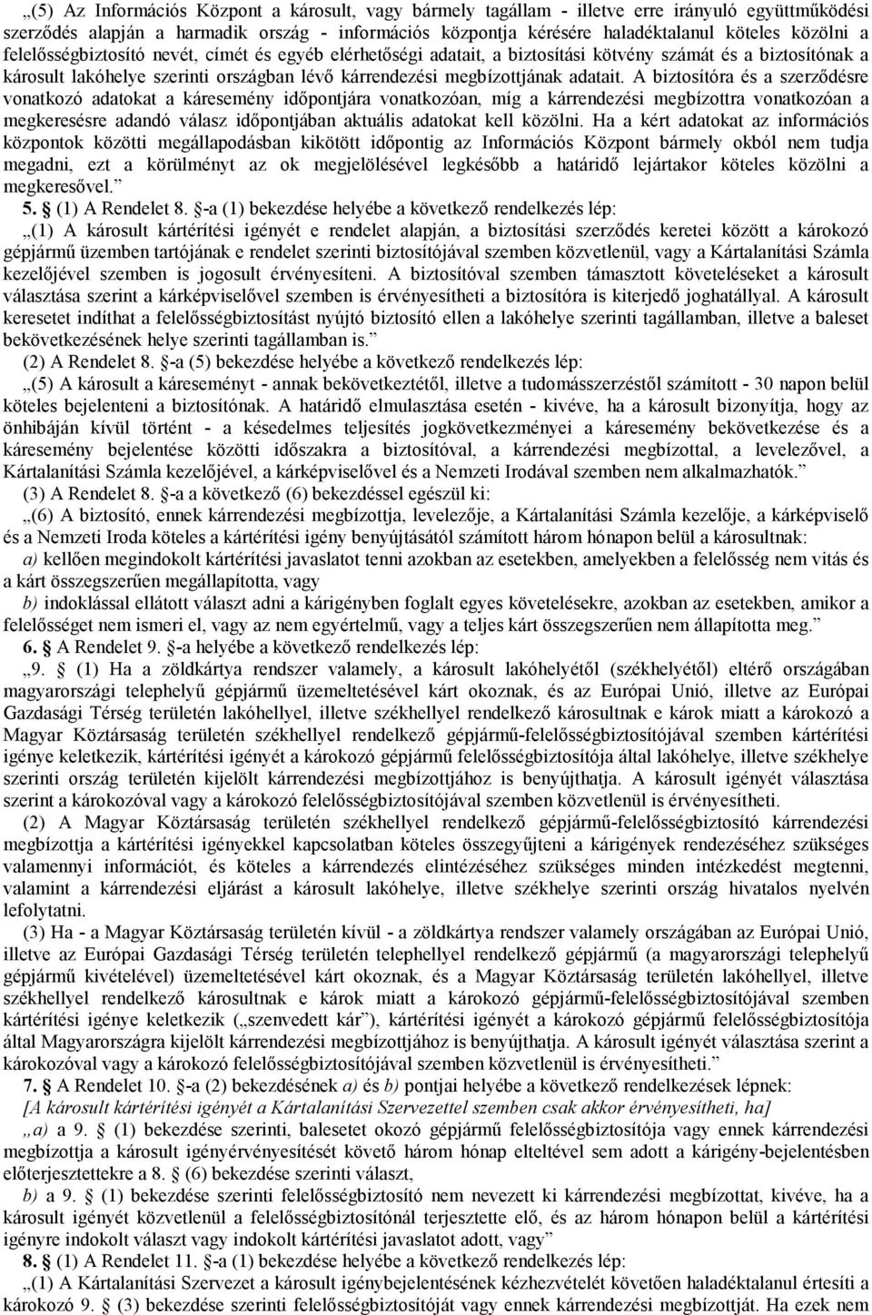 A biztosítóra és a szerzıdésre vonatkozó adatokat a káresemény idıpontjára vonatkozóan, míg a kárrendezési megbízottra vonatkozóan a megkeresésre adandó válasz idıpontjában aktuális adatokat kell