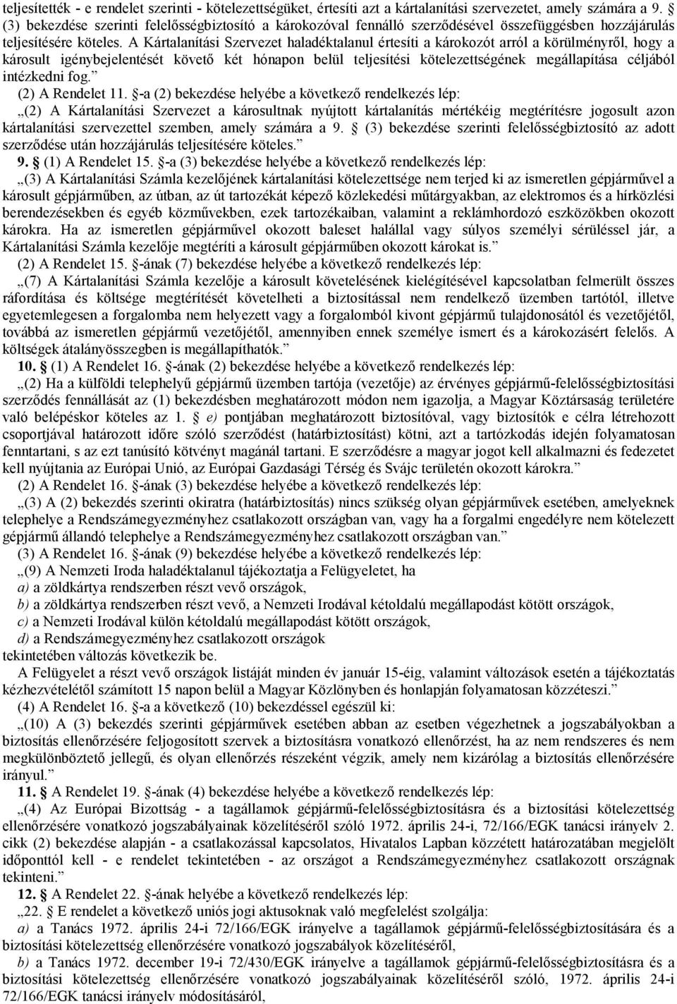 A Kártalanítási Szervezet haladéktalanul értesíti a károkozót arról a körülményrıl, hogy a károsult igénybejelentését követı két hónapon belül teljesítési kötelezettségének megállapítása céljából