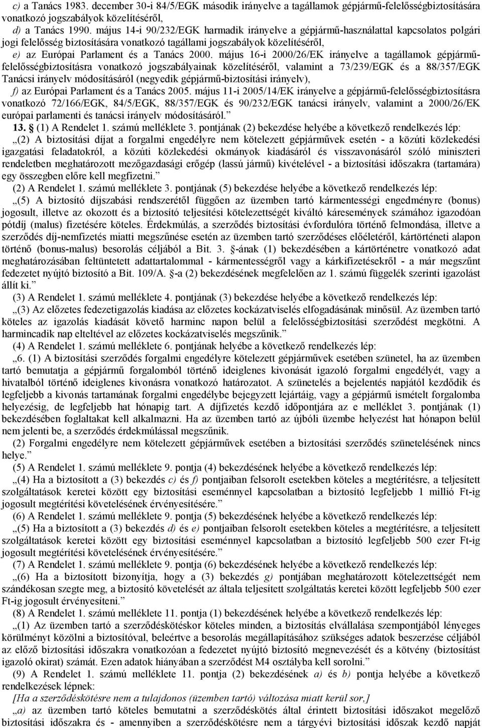 2000. május 16-i 2000/26/EK irányelve a tagállamok gépjármőfelelısségbiztosításra vonatkozó jogszabályainak közelítésérıl, valamint a 73/239/EGK és a 88/357/EGK Tanácsi irányelv módosításáról