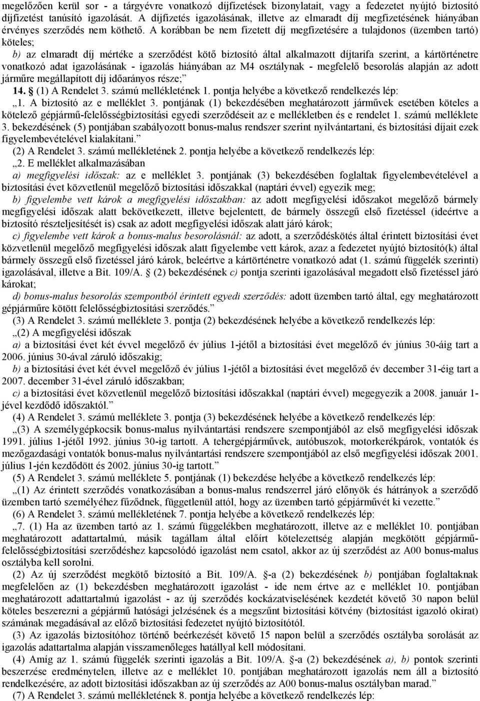 A korábban be nem fizetett díj megfizetésére a tulajdonos (üzemben tartó) köteles; b) az elmaradt díj mértéke a szerzıdést kötı biztosító által alkalmazott díjtarifa szerint, a kártörténetre