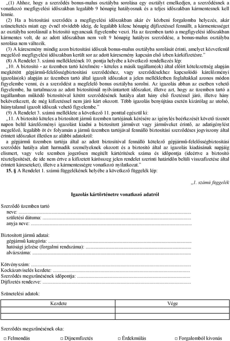 (2) Ha a biztosítási szerzıdés a megfigyelési idıszakban akár év közbeni forgalomba helyezés, akár szüneteltetés miatt egy évnél rövidebb ideig, de legalább kilenc hónapig díjfizetéssel fennállt, a