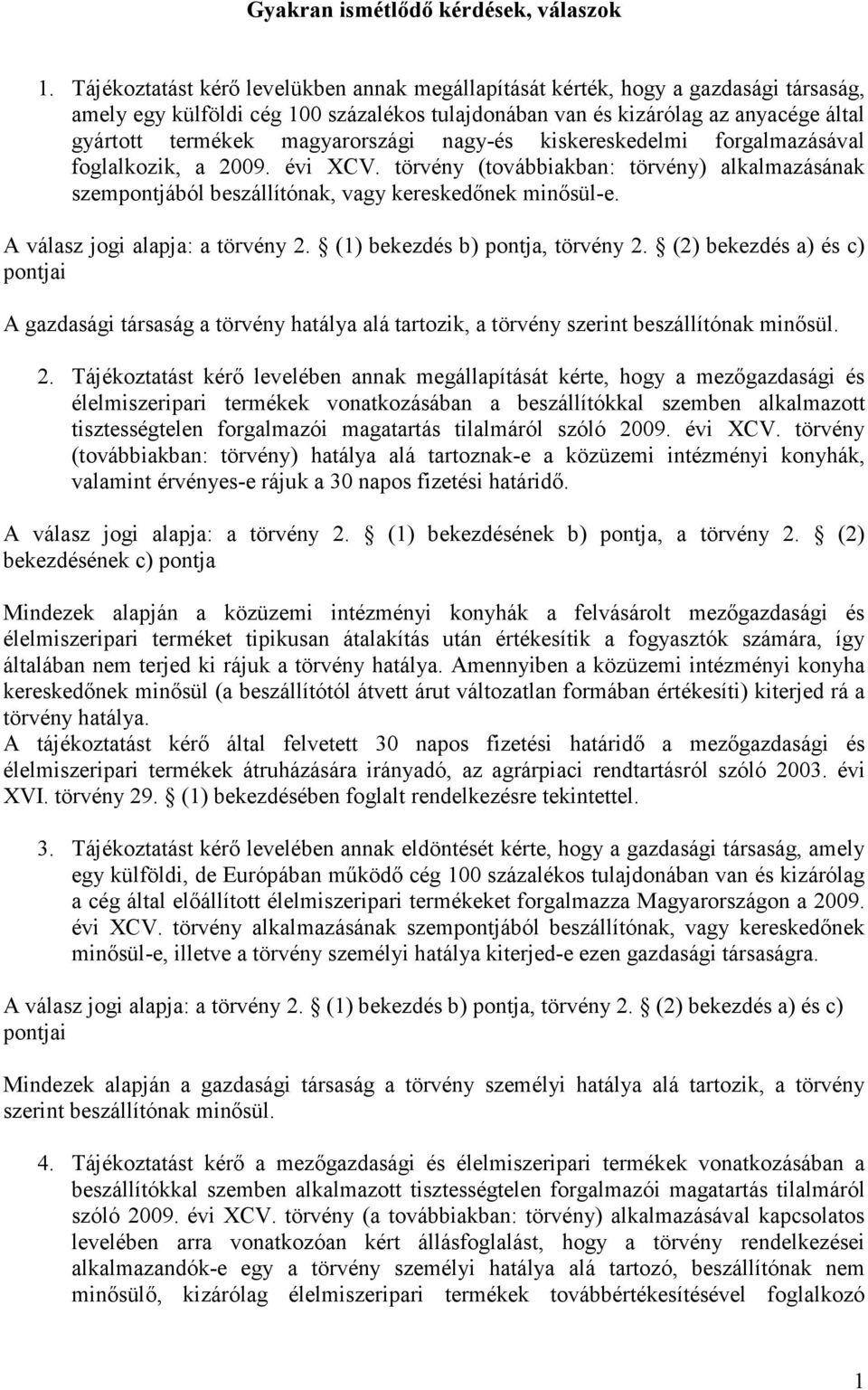 magyarországi nagy-és kiskereskedelmi forgalmazásával foglalkozik, a 2009. évi XCV. törvény (továbbiakban: törvény) alkalmazásának szempontjából beszállítónak, vagy kereskedınek minısül-e.