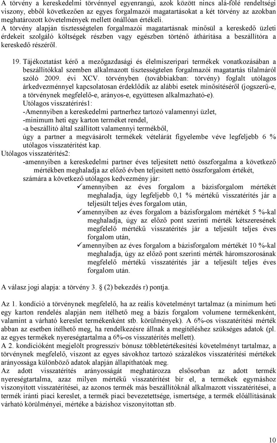 A törvény alapján tisztességtelen forgalmazói magatartásnak minısül a kereskedı üzleti érdekeit szolgáló költségek részben vagy egészben történı áthárítása a beszállítóra a kereskedı részérıl. 19.