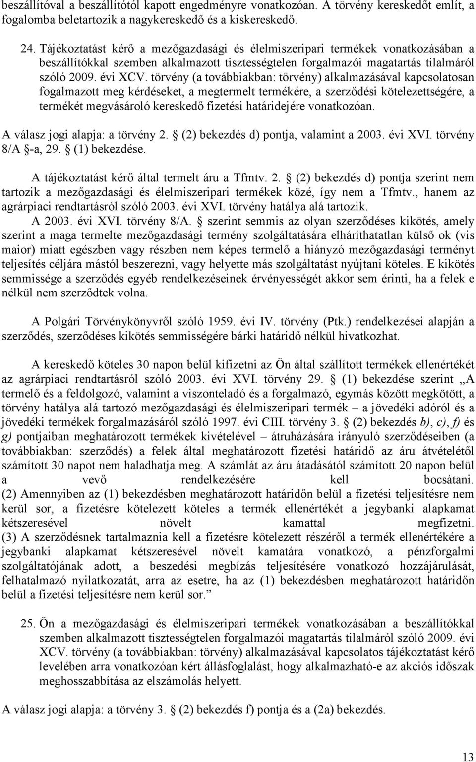 törvény (a továbbiakban: törvény) alkalmazásával kapcsolatosan fogalmazott meg kérdéseket, a megtermelt termékére, a szerzıdési kötelezettségére, a termékét megvásároló kereskedı fizetési