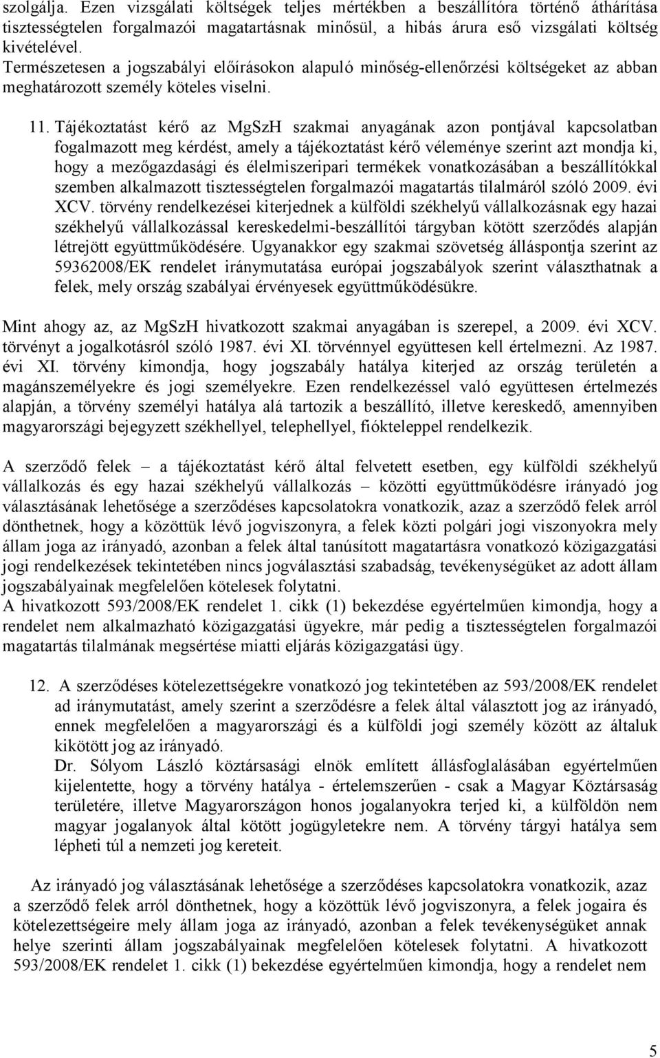 Tájékoztatást kérı az MgSzH szakmai anyagának azon pontjával kapcsolatban fogalmazott meg kérdést, amely a tájékoztatást kérı véleménye szerint azt mondja ki, hogy a mezıgazdasági és élelmiszeripari