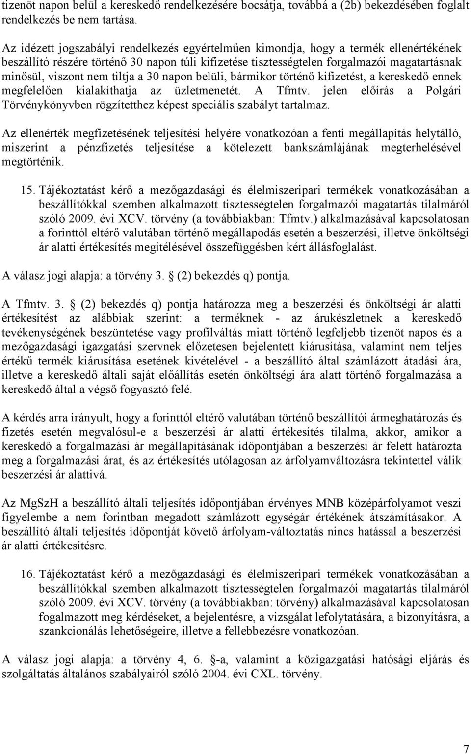 nem tiltja a 30 napon belüli, bármikor történı kifizetést, a kereskedı ennek megfelelıen kialakíthatja az üzletmenetét. A Tfmtv.