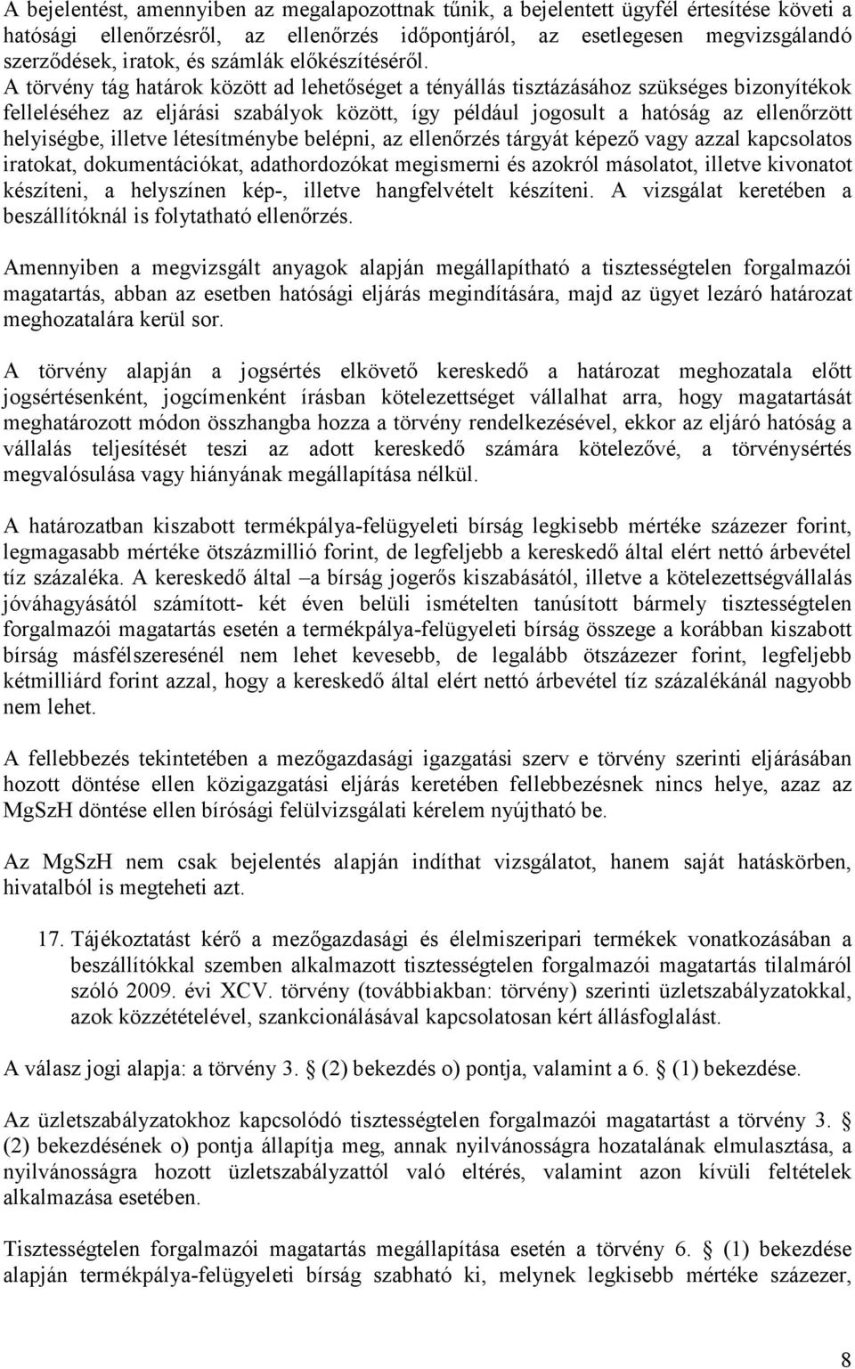 A törvény tág határok között ad lehetıséget a tényállás tisztázásához szükséges bizonyítékok felleléséhez az eljárási szabályok között, így például jogosult a hatóság az ellenırzött helyiségbe,