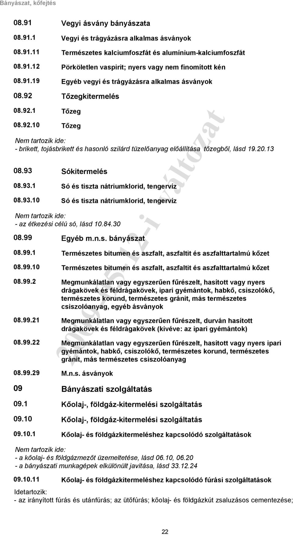 1 11 12 19 Vegyi ásvány bányászata Vegyi és trágyázásra alkalmas ásványok Természetes kalciumfoszfát és alumínium-kalciumfoszfát Pörköletlen vaspirit; nyers vagy nem finomított kén Egyéb vegyi és