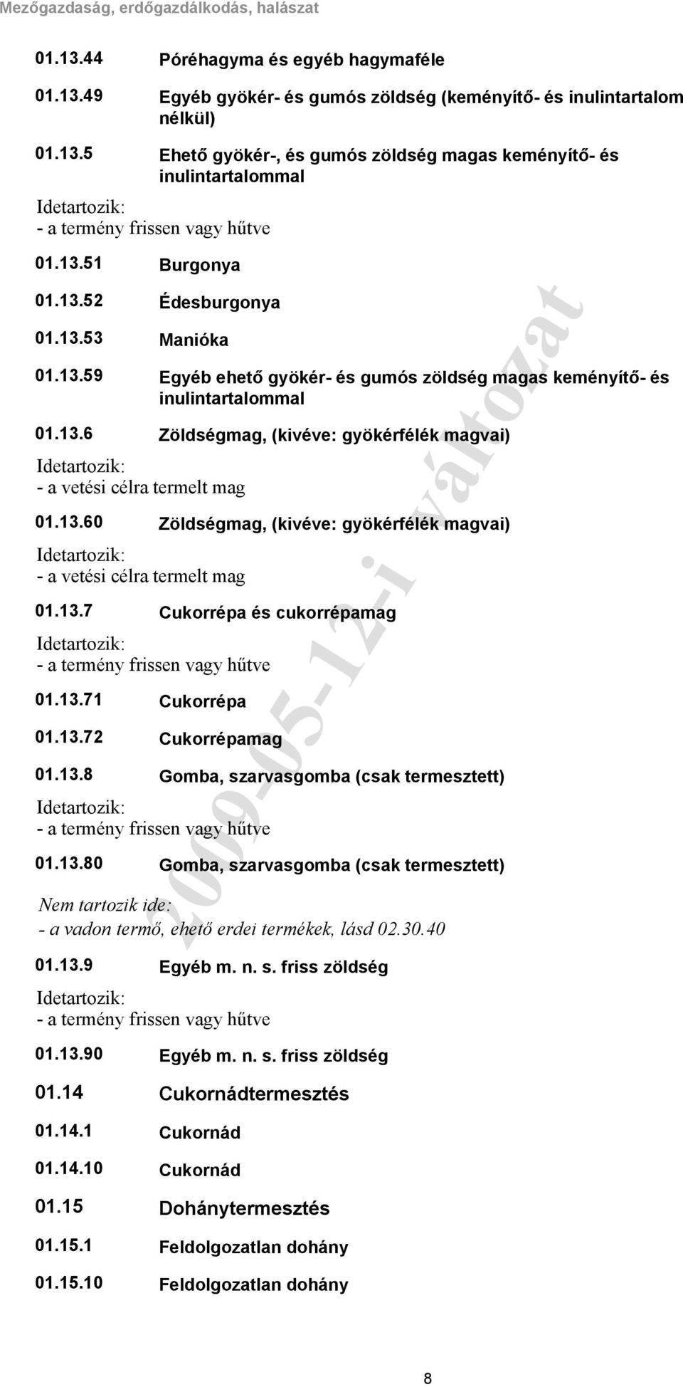 termény frissen vagy hűtve Egyéb ehető gyökér- és gumós zöldség magas keményítő- és inulintartalommal Zöldségmag, (kivéve: gyökérfélék magvai) Zöldségmag, (kivéve: gyökérfélék magvai) Cukorrépa és