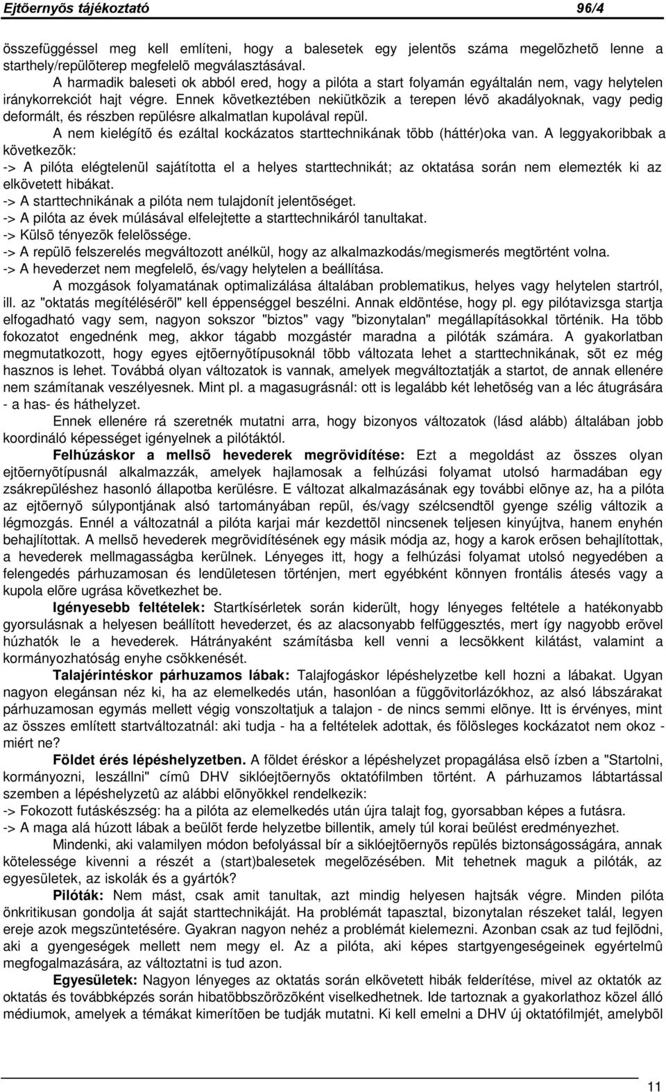 Ennek következtében nekiütközik a terepen lévõ akadályoknak, vagy pedig deformált, és részben repülésre alkalmatlan kupolával repül.